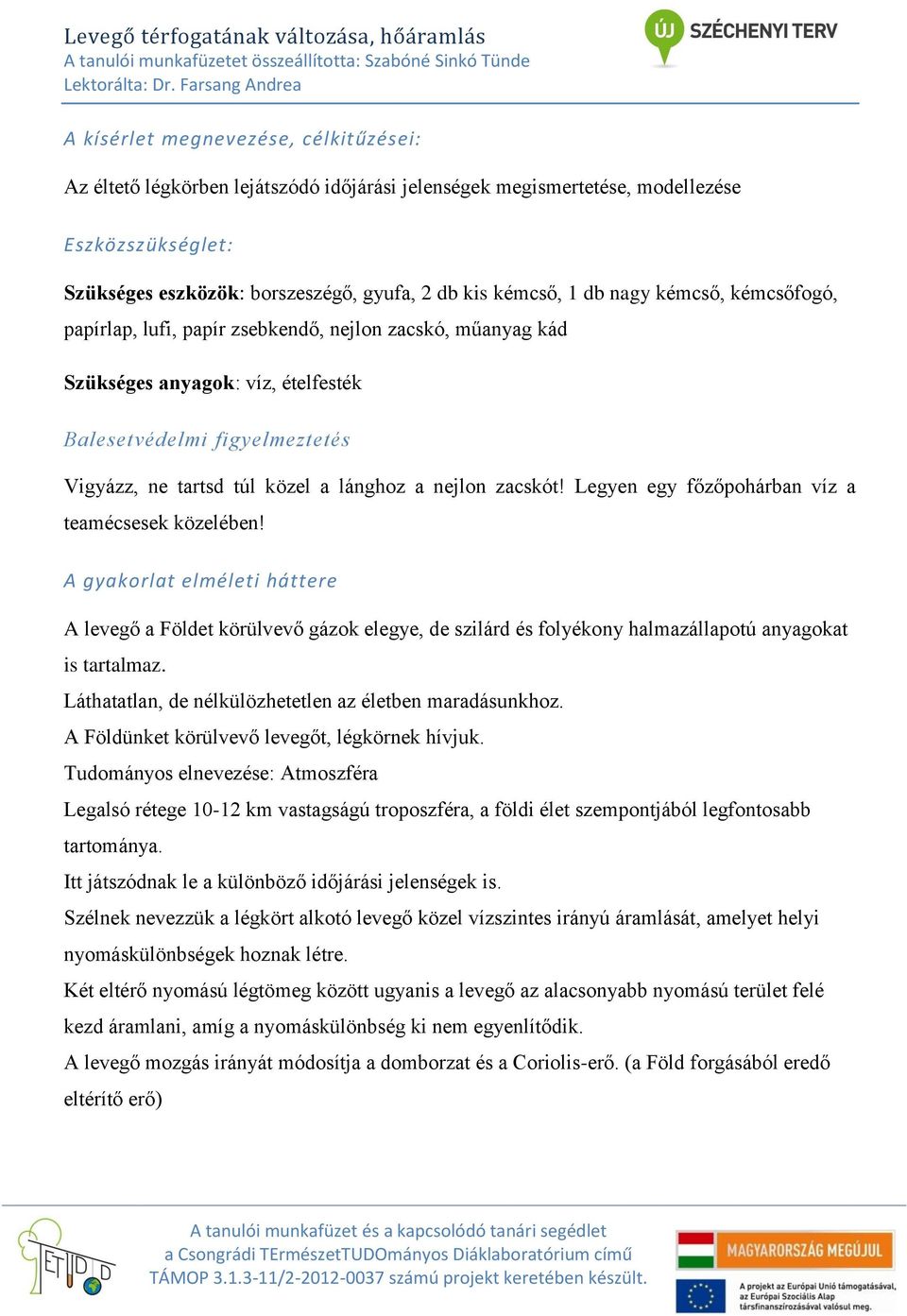 zacskót! Legyen egy főzőpohárban víz a teamécsesek közelében! A gyakorlat elméleti háttere A levegő a Földet körülvevő gázok elegye, de szilárd és folyékony halmazállapotú anyagokat is tartalmaz.