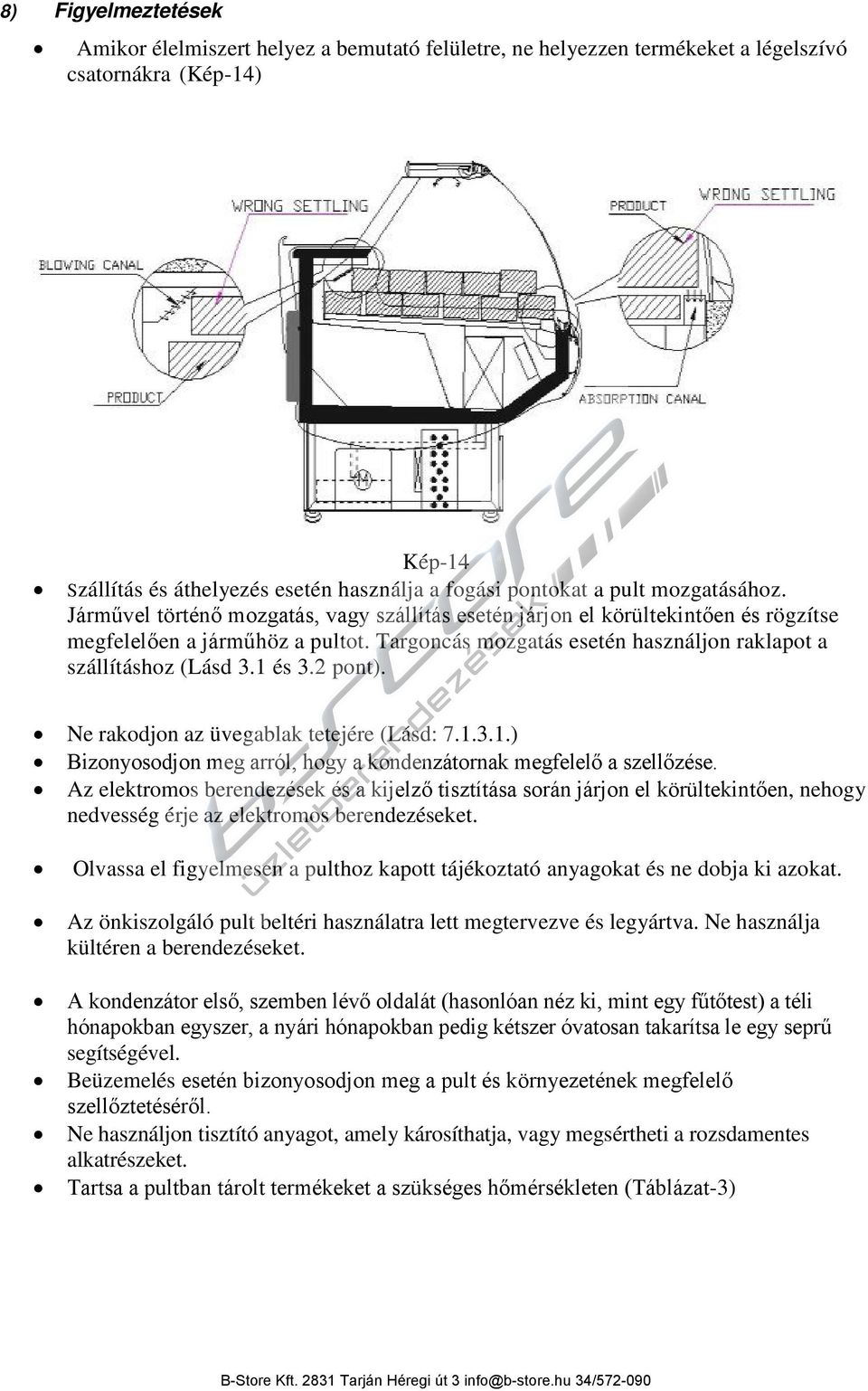 Targoncás mozgatás esetén használjon raklapot a szállításhoz (Lásd 3.1 és 3.2 pont). Ne rakodjon az üvegablak tetejére (Lásd: 7.1.3.1.) Bizonyosodjon meg arról, hogy a kondenzátornak megfelelő a szellőzése.