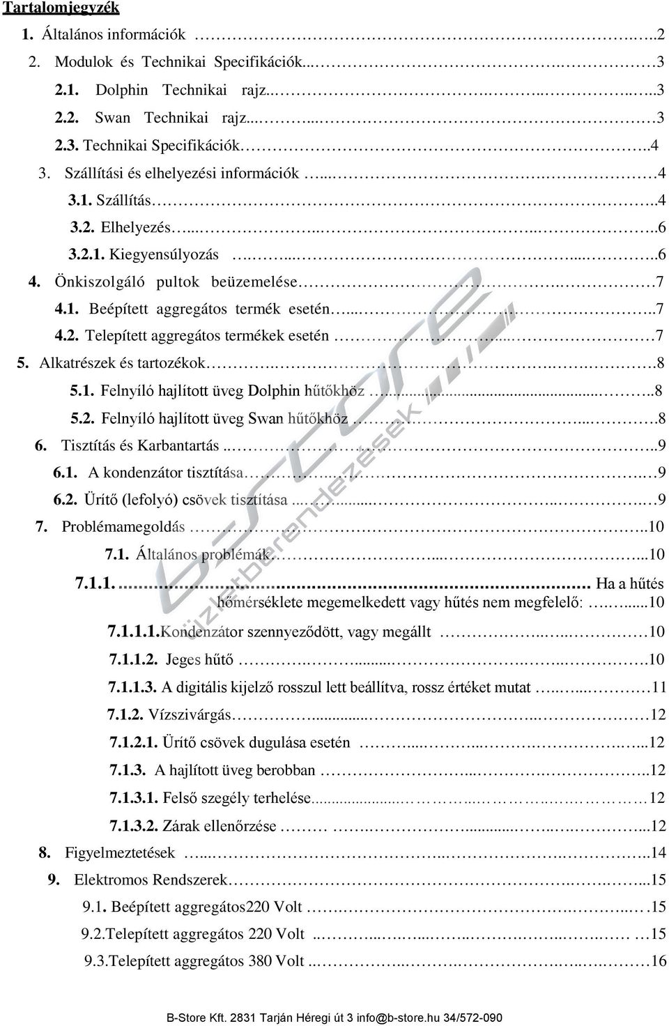 ....7 4.2. Telepített aggregátos termékek esetén... 7 5. Alkatrészek és tartozékok....8 5.1. Felnyíló hajlított üveg Dolphin hűtőkhöz.....8 5.2. Felnyíló hajlított üveg Swan hűtőkhöz....8 6.