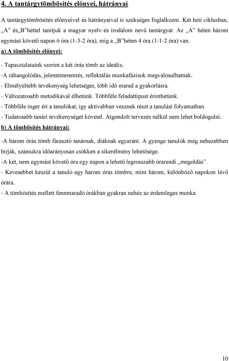 a) A tömbösítés előnyei: - Tapasztalataink szerint a két órás tömb az ideális. -A ráhangolódás, jelentésteremtés, reflektálás munkafázisok megvalósulhatnak.