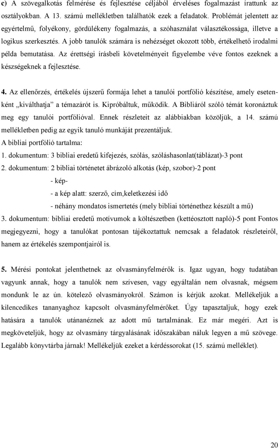 A jobb tanulók számára is nehézséget okozott több, értékelhető irodalmi példa bemutatása. Az érettségi írásbeli követelményeit figyelembe véve fontos ezeknek a készségeknek a fejlesztése. 4.