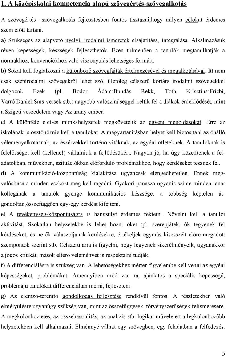 Ezen túlmenően a tanulók megtanulhatják a normákhoz, konvenciókhoz való viszonyulás lehetséges formáit. b) Sokat kell foglalkozni a különböző szövegfajták értelmezésével és megalkotásával.