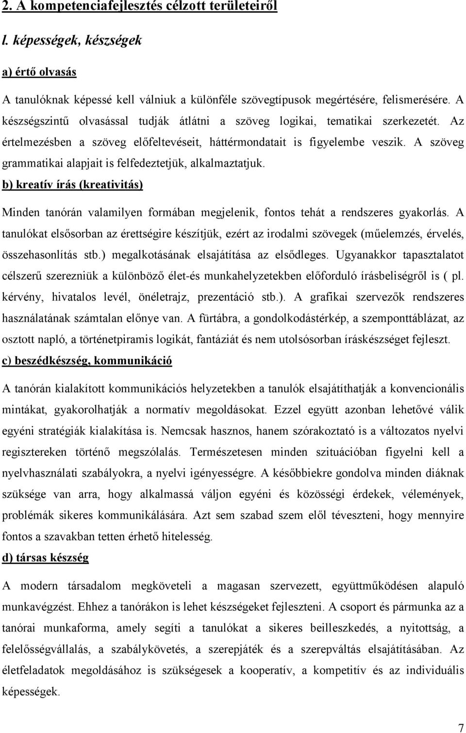 A szöveg grammatikai alapjait is felfedeztetjük, alkalmaztatjuk. b) kreatív írás (kreativitás) Minden tanórán valamilyen formában megjelenik, fontos tehát a rendszeres gyakorlás.