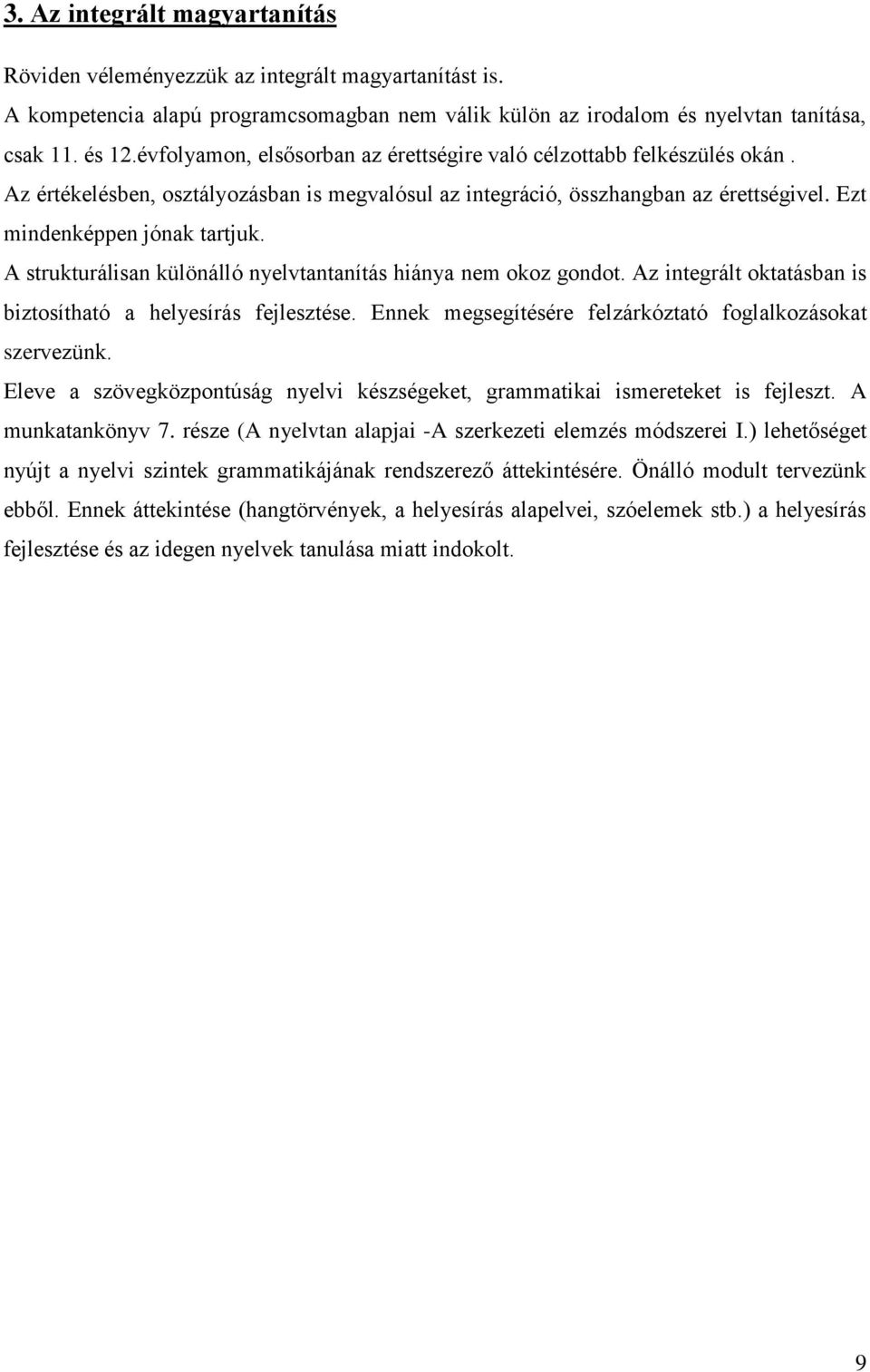 A strukturálisan különálló nyelvtantanítás hiánya nem okoz gondot. Az integrált oktatásban is biztosítható a helyesírás fejlesztése. Ennek megsegítésére felzárkóztató foglalkozásokat szervezünk.