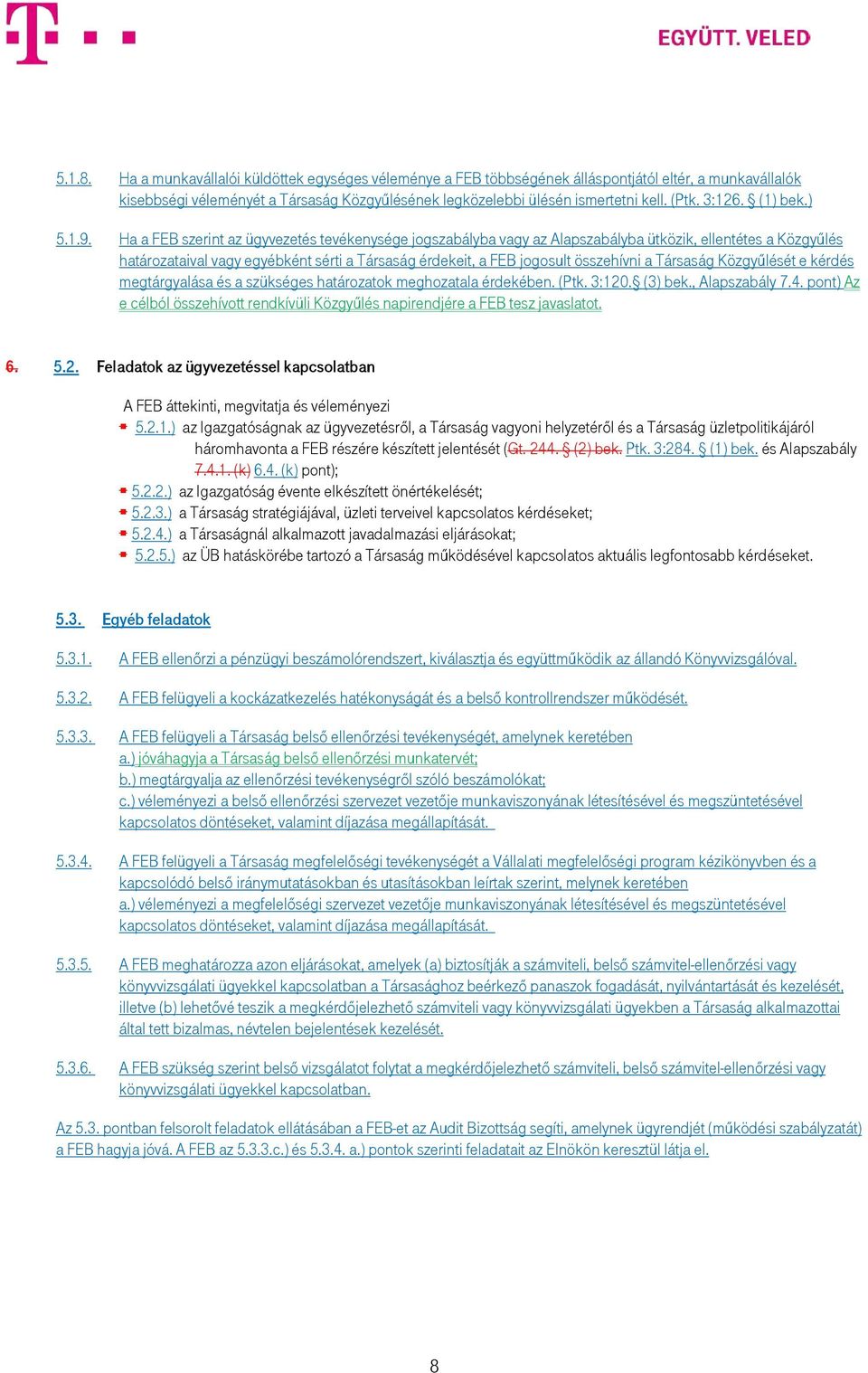 Ha a FEB szerint az ügyvezetés tevékenysége jogszabályba vagy az Alapszabályba ütközik, ellentétes a Közgyűlés határozataival vagy egyébként sérti a Társaság érdekeit, a FEB jogosult összehívni a