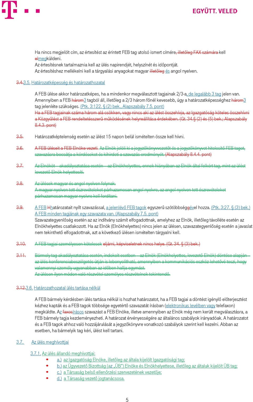 Határozatképesség és határozathozatal A FEB ülése akkor határozatképes, ha a mindenkor megválasztott tagjainak 2/3-a, de legalább 3 tag jelen van.