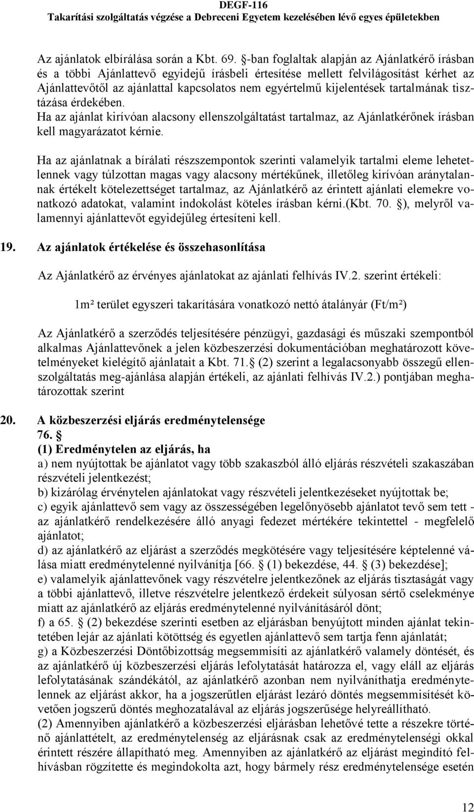 kijelentések tartalmának tisztázása érdekében. Ha az ajánlat kirívóan alacsony ellenszolgáltatást tartalmaz, az Ajánlatkérőnek írásban kell magyarázatot kérnie.