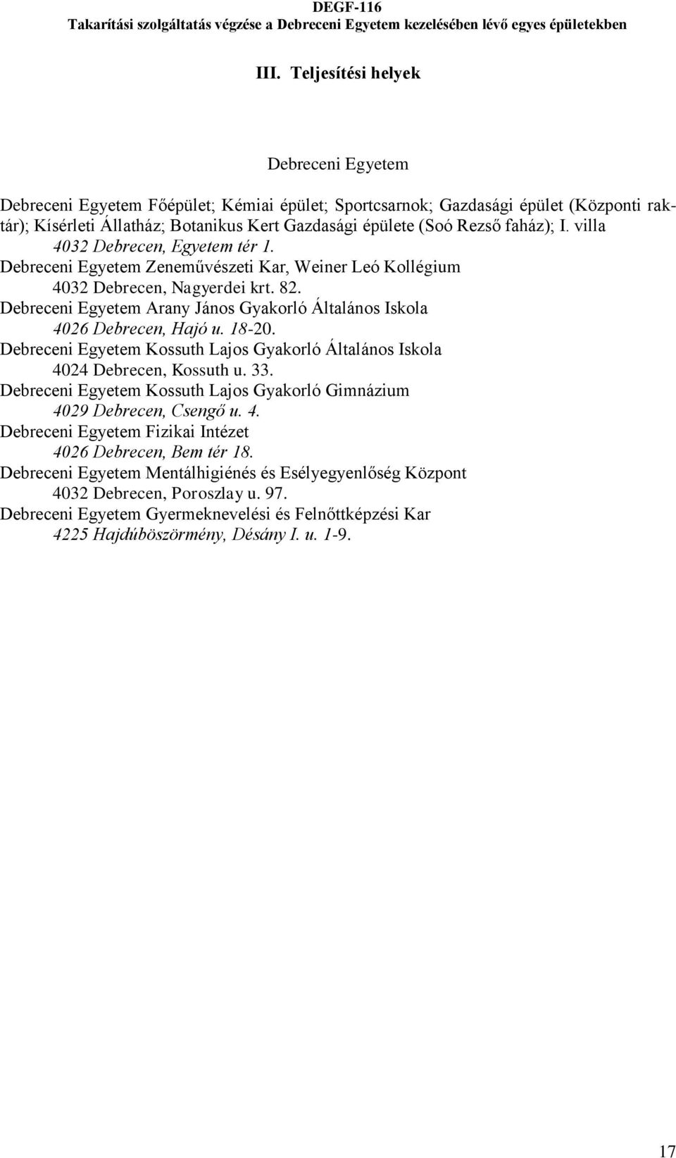 Debreceni Egyetem Arany János Gyakorló Általános Iskola 4026 Debrecen, Hajó u. 18-20. Debreceni Egyetem Kossuth Lajos Gyakorló Általános Iskola 4024 Debrecen, Kossuth u. 33.