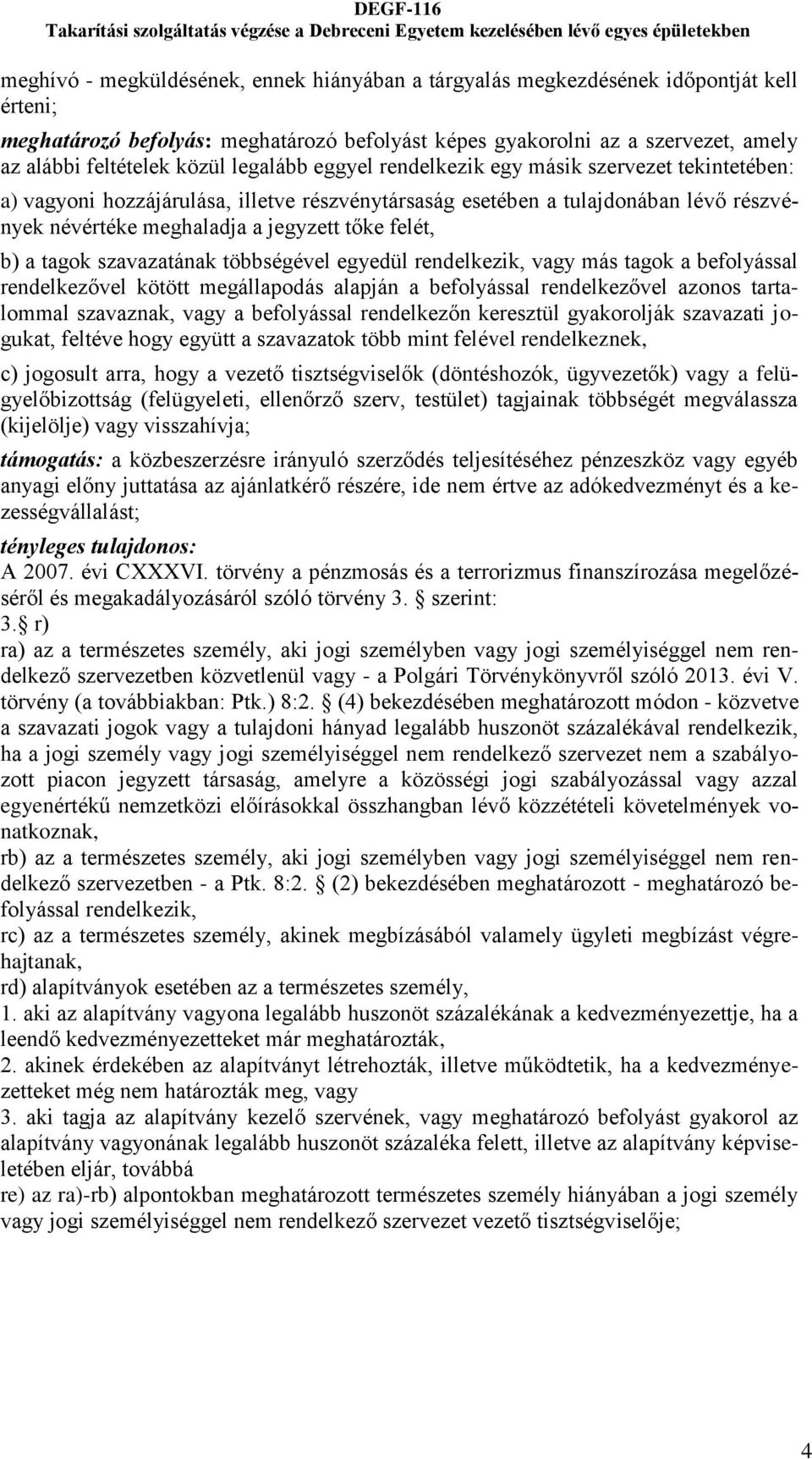 felét, b) a tagok szavazatának többségével egyedül rendelkezik, vagy más tagok a befolyással rendelkezővel kötött megállapodás alapján a befolyással rendelkezővel azonos tartalommal szavaznak, vagy a