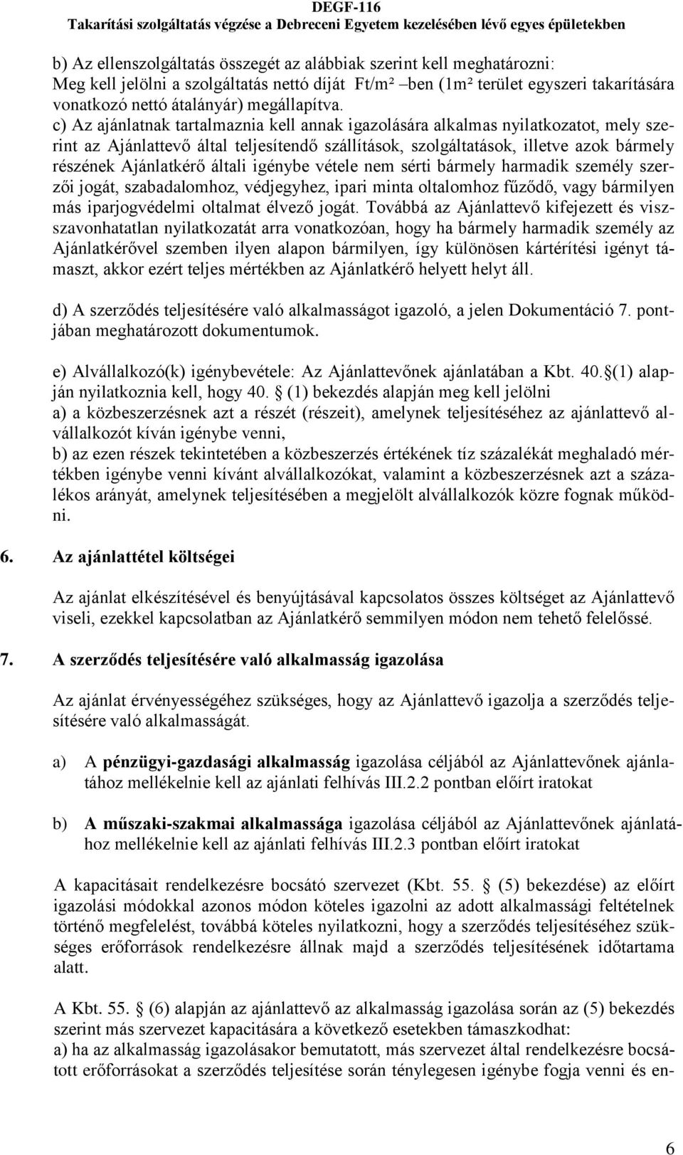 c) Az ajánlatnak tartalmaznia kell annak igazolására alkalmas nyilatkozatot, mely szerint az Ajánlattevő által teljesítendő szállítások, szolgáltatások, illetve azok bármely részének Ajánlatkérő