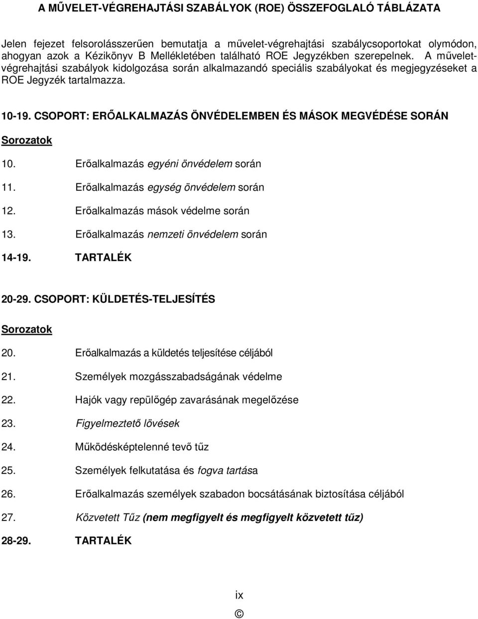 CSOPORT: ERŐALKALMAZÁS ÖNVÉDELEMBEN ÉS MÁSOK MEGVÉDÉSE SORÁN Sorozatok 10. Erőalkalmazás egyéni önvédelem során 11. Erőalkalmazás egység önvédelem során 12. Erőalkalmazás mások védelme során 13.