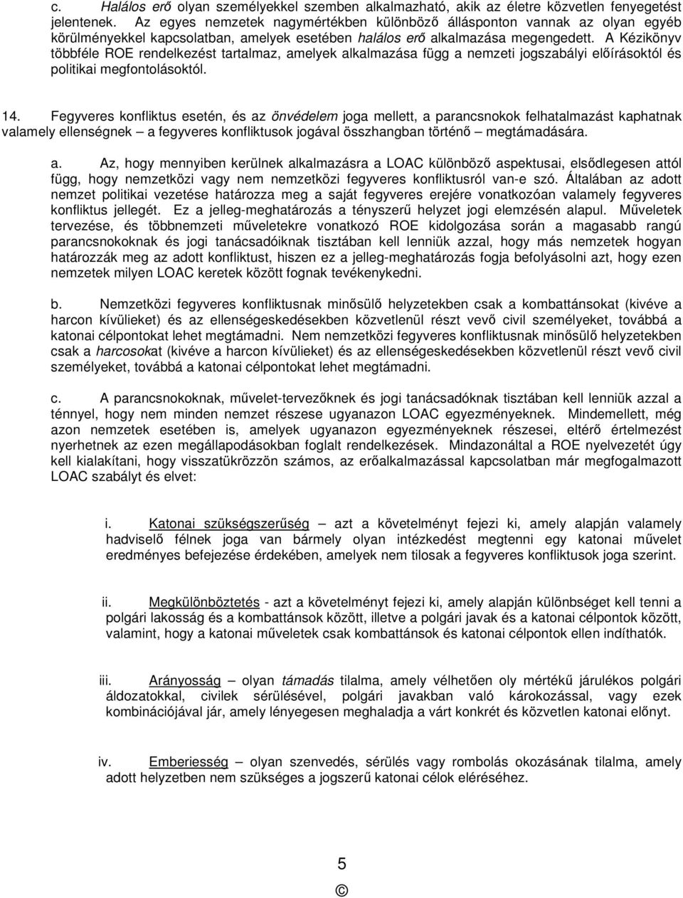 A Kézikönyv többféle ROE rendelkezést tartalmaz, amelyek alkalmazása függ a nemzeti jogszabályi előírásoktól és politikai megfontolásoktól. 14.