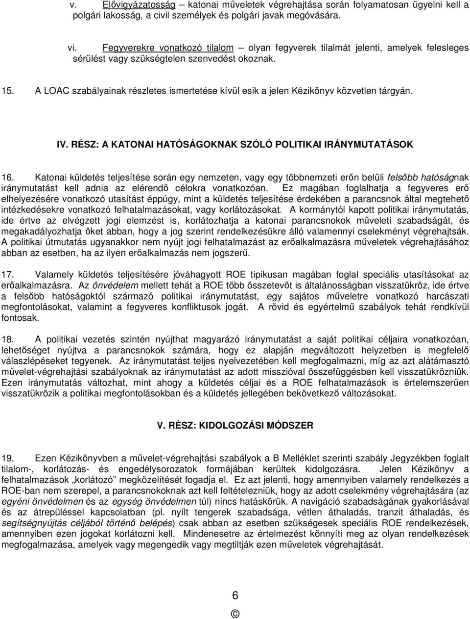 A LOAC szabályainak részletes ismertetése kívül esik a jelen Kézikönyv közvetlen tárgyán. IV. RÉSZ: A KATONAI HATÓSÁGOKNAK SZÓLÓ POLITIKAI IRÁNYMUTATÁSOK 16.