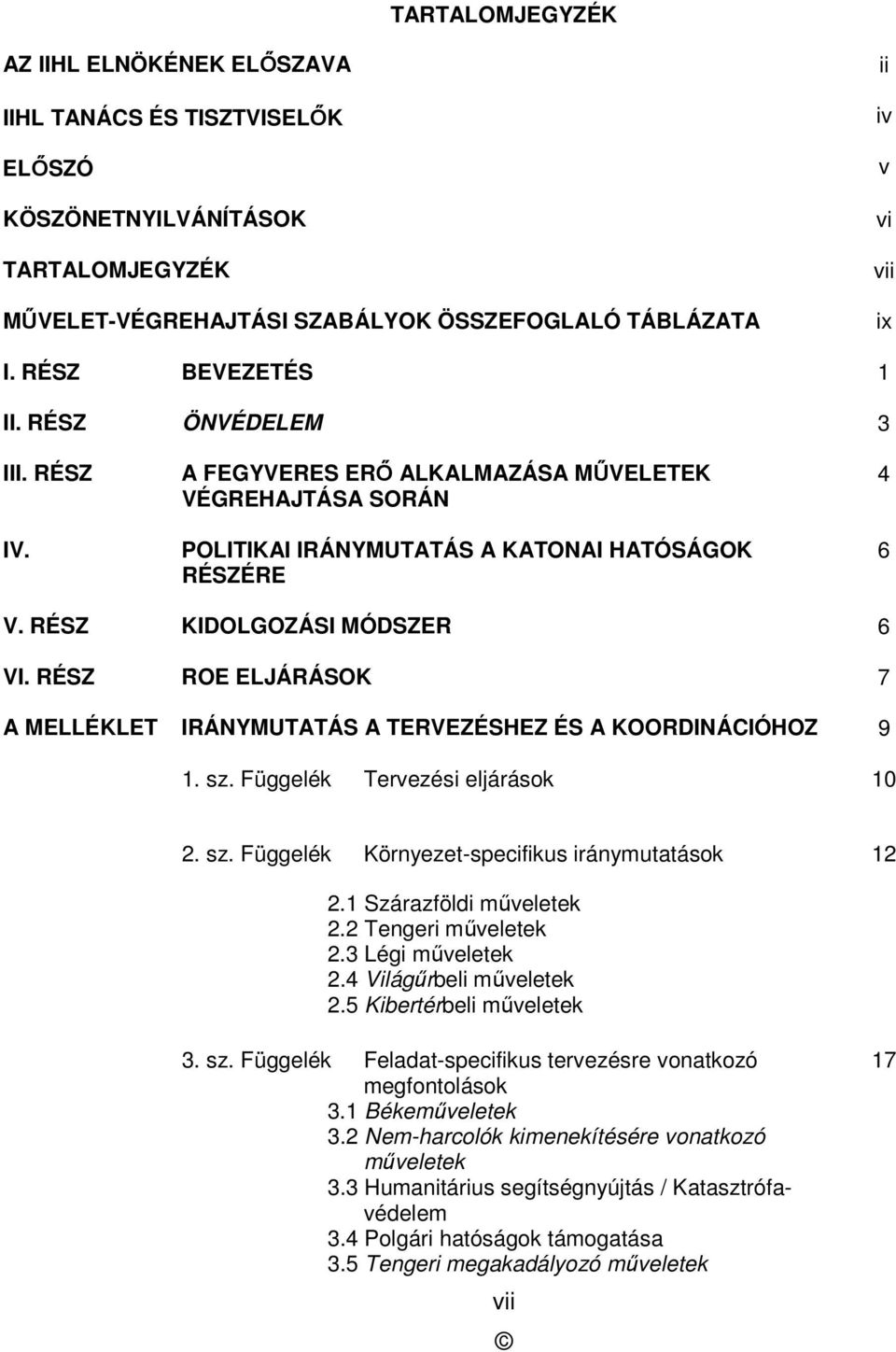 RÉSZ ROE ELJÁRÁSOK 7 A MELLÉKLET IRÁNYMUTATÁS A TERVEZÉSHEZ ÉS A KOORDINÁCIÓHOZ 9 1. sz. Függelék Tervezési eljárások 10 2. sz. Függelék Környezet-specifikus iránymutatások 12 2.