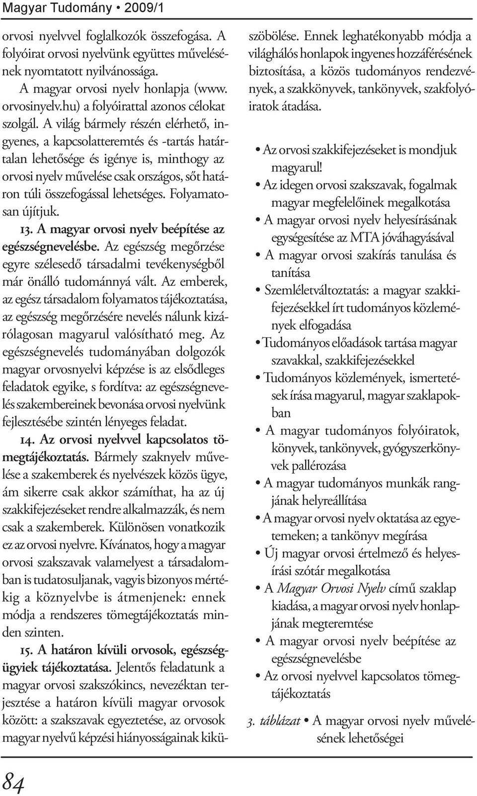 A világ bármely részén elérhető, ingyenes, a kapcsolatteremtés és -tartás határtalan lehetősége és igénye is, minthogy az or vosi nyelv művelése csak országos, sőt határon túli összefogással