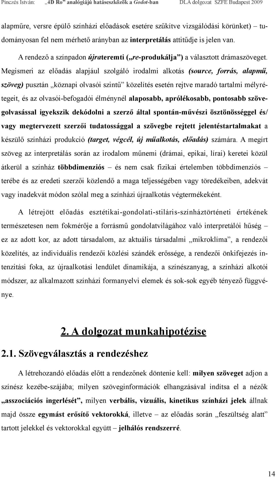 Megismeri az előadás alapjául szolgáló irodalmi alkotás (source, forrás, alapmű, szöveg) pusztán köznapi olvasói szintű közelítés esetén rejtve maradó tartalmi mélyrétegeit, és az olvasói-befogadói