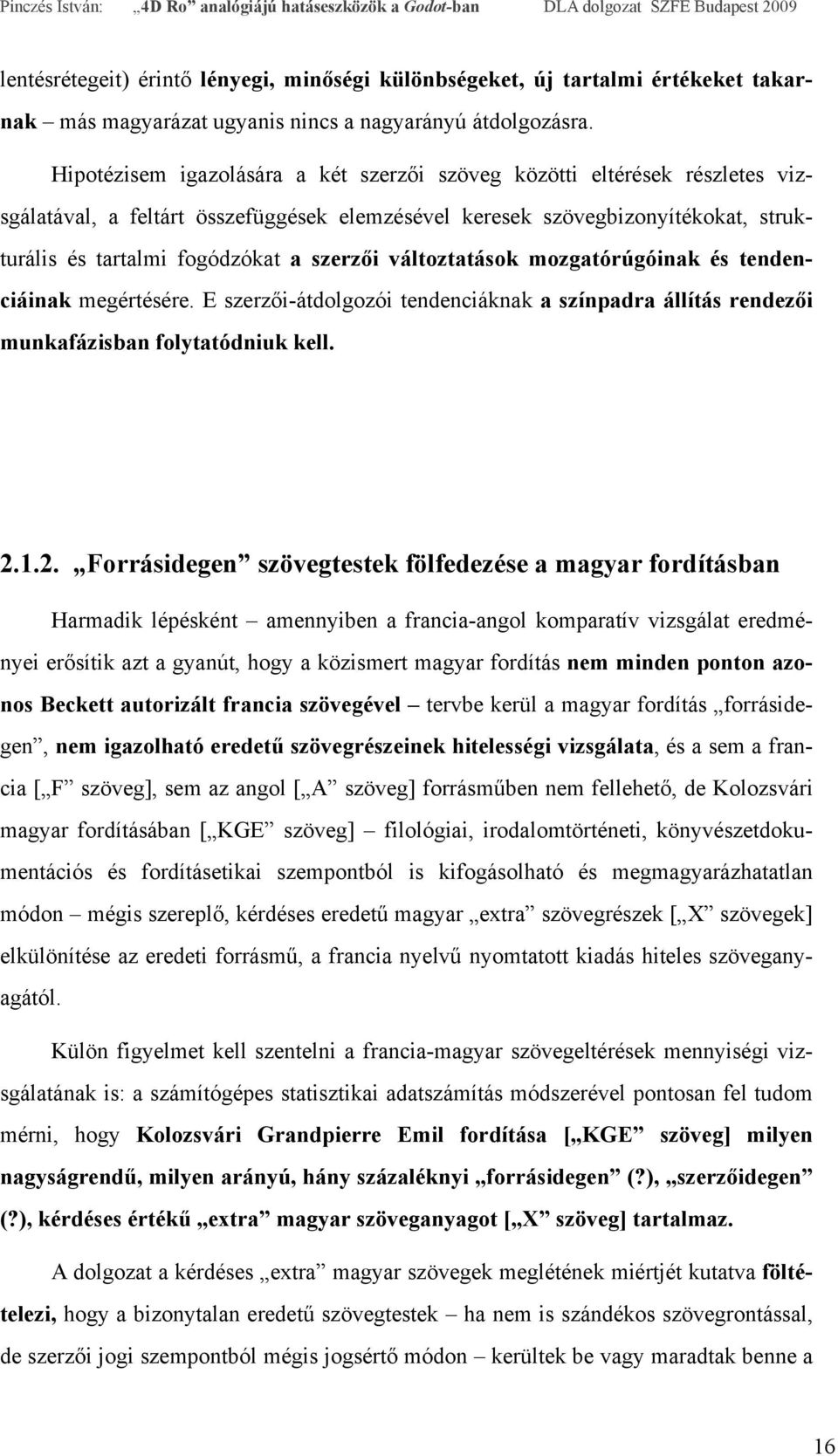 változtatások mozgatórúgóinak és tendenciáinak megértésére. E szerzői-átdolgozói tendenciáknak a színpadra állítás rendezői munkafázisban folytatódniuk kell. 2.