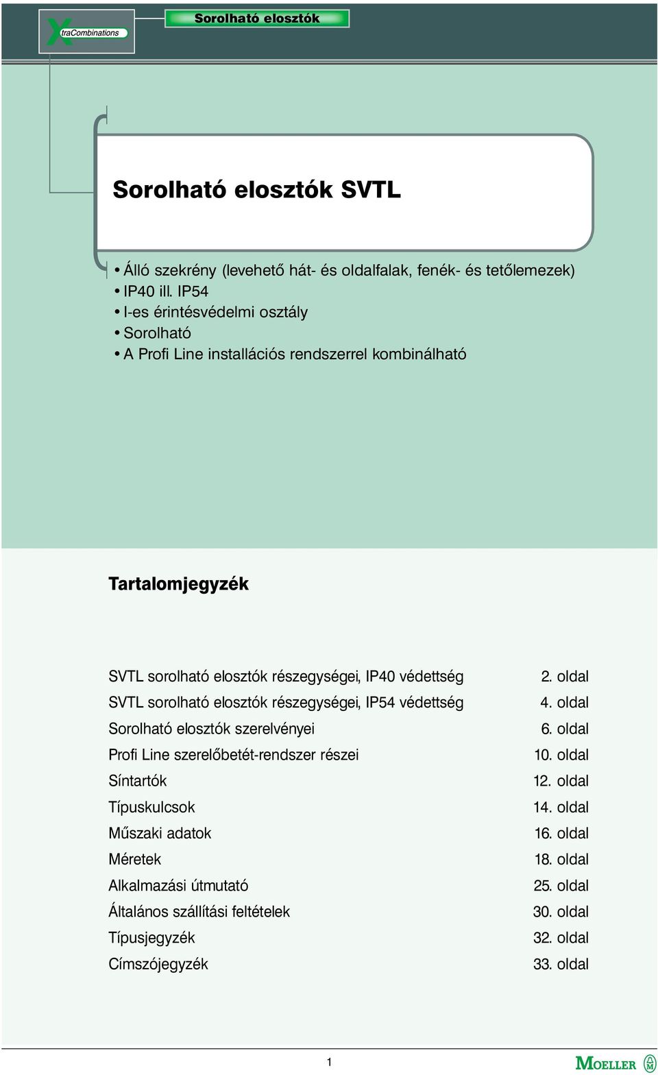 védettség SVTL sorolható elosztók részegységei, IP54 védettség Sorolható elosztók szerelvényei Profi Line szerelõbetét-rendszer részei Síntartók Típuskulcsok