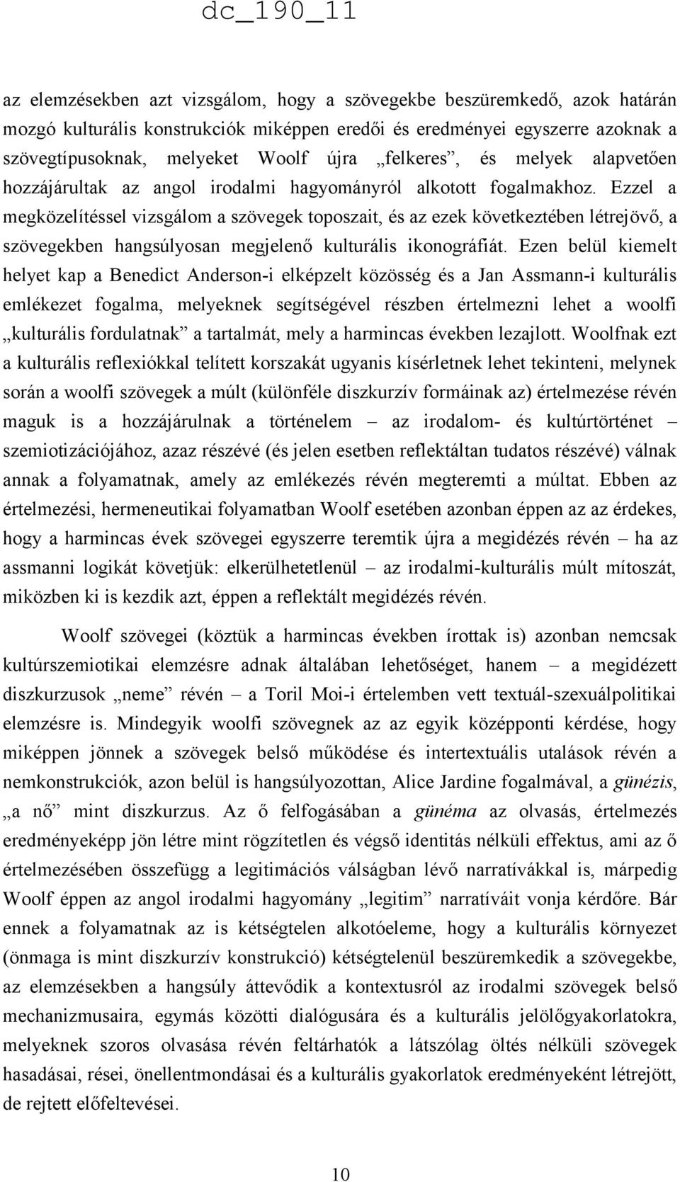 Ezzel a megközelítéssel vizsgálom a szövegek toposzait, és az ezek következtében létrejövő, a szövegekben hangsúlyosan megjelenő kulturális ikonográfiát.