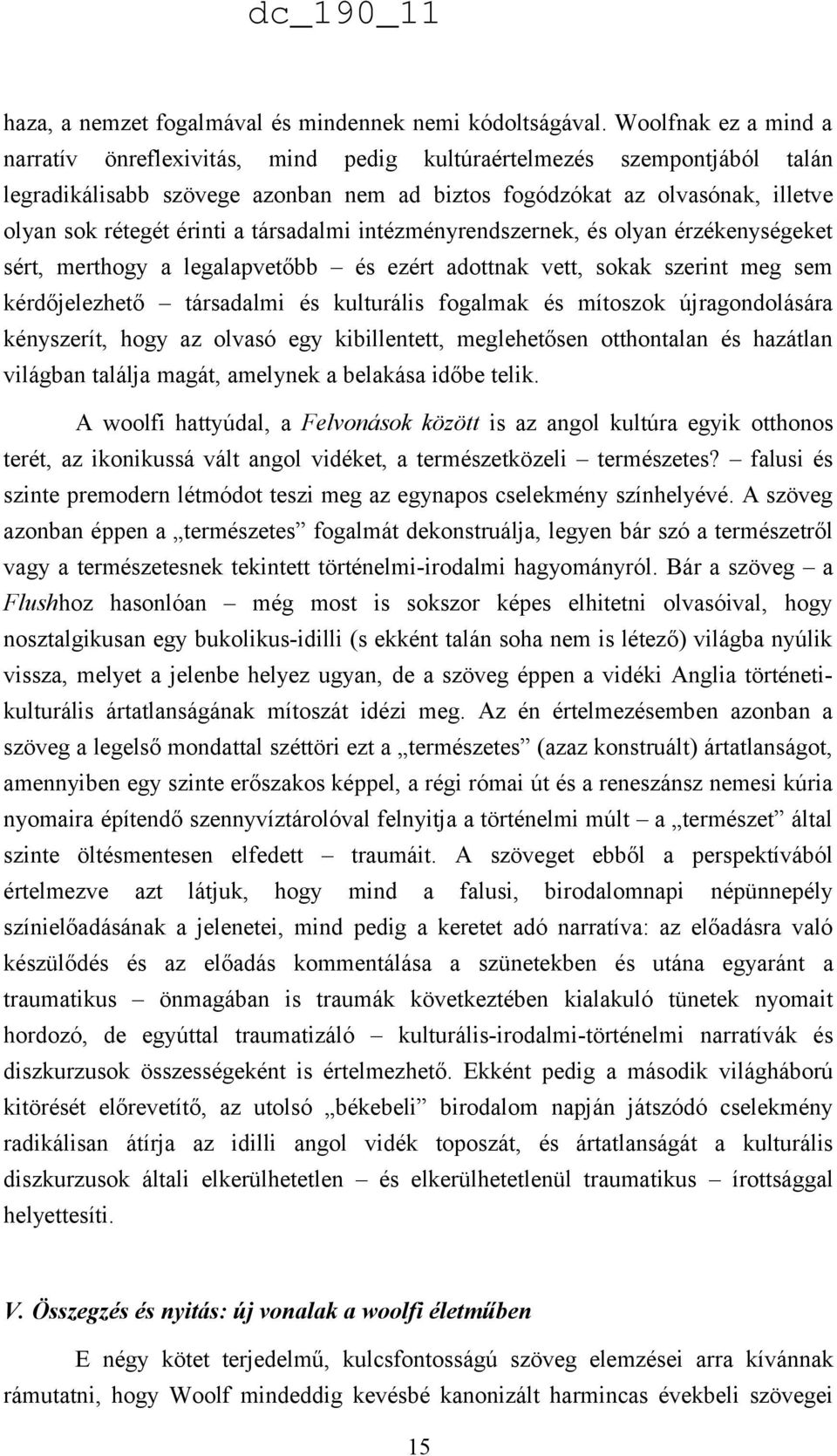 a társadalmi intézményrendszernek, és olyan érzékenységeket sért, merthogy a legalapvetőbb és ezért adottnak vett, sokak szerint meg sem kérdőjelezhető társadalmi és kulturális fogalmak és mítoszok