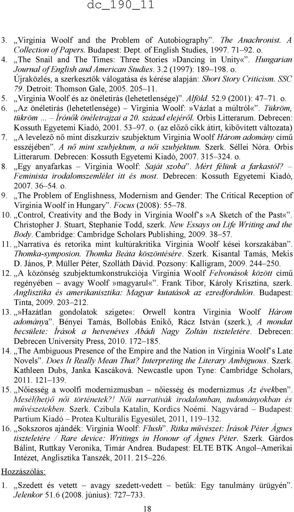 SSC 79. Detroit: Thomson Gale, 2005. 205 11. 5. Virginia Woolf és az önéletírás (lehetetlensége). Alföld. 52.9 (2001): 47 71. o. 6. Az önéletírás (lehetetlensége) Virginia Woolf:»Vázlat a múltról«.