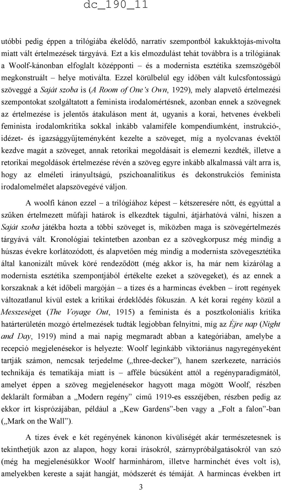 Ezzel körülbelül egy időben vált kulcsfontosságú szöveggé a Saját szoba is (A Room of One s Own, 1929), mely alapvető értelmezési szempontokat szolgáltatott a feminista irodalomértésnek, azonban