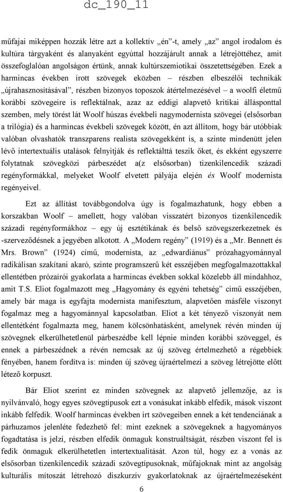 Ezek a harmincas években írott szövegek eközben részben elbeszélői technikák újrahasznosításával, részben bizonyos toposzok átértelmezésével a woolfi életmű korábbi szövegeire is reflektálnak, azaz