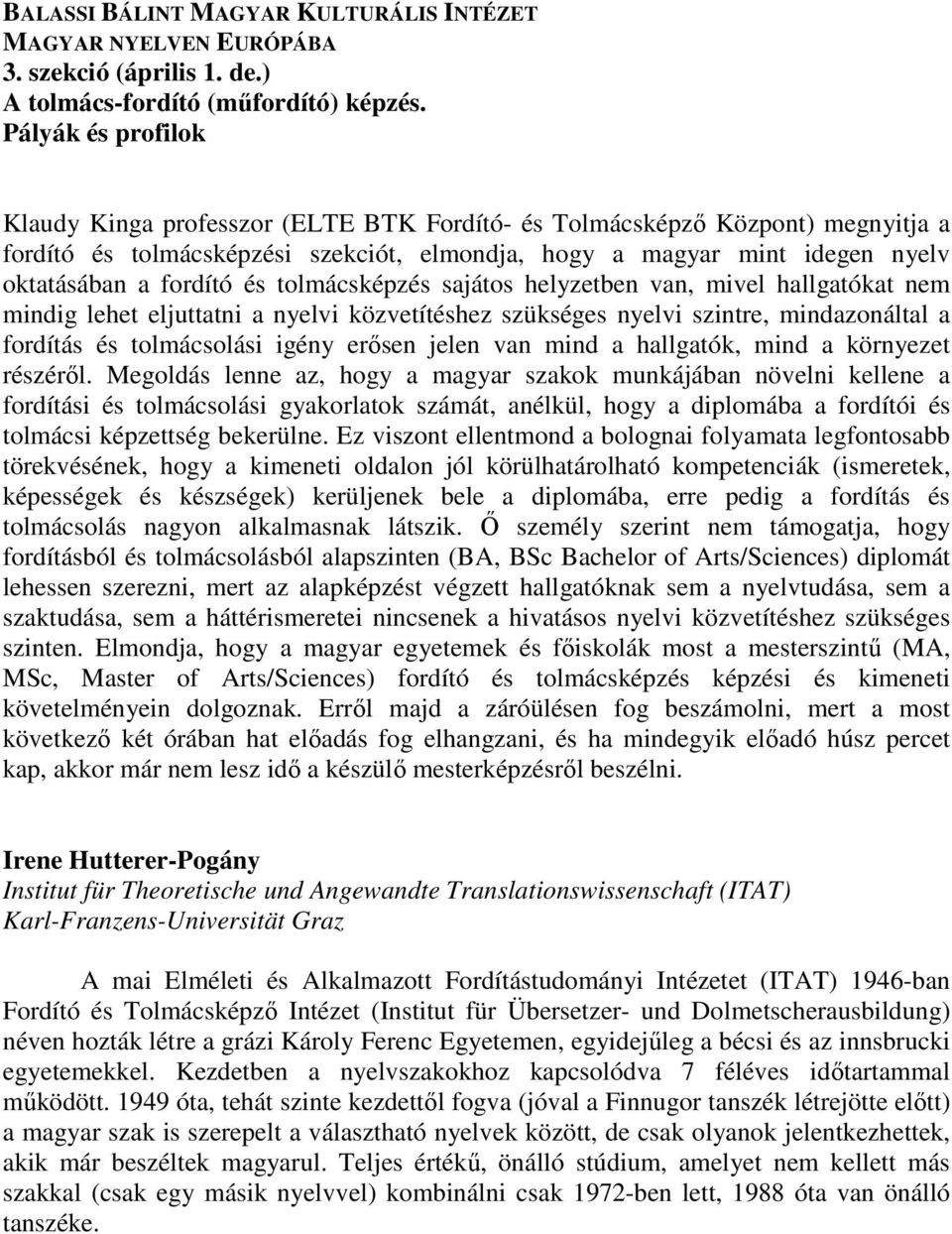 és tolmácsképzés sajátos helyzetben van, mivel hallgatókat nem mindig lehet eljuttatni a nyelvi közvetítéshez szükséges nyelvi szintre, mindazonáltal a fordítás és tolmácsolási igény erısen jelen van