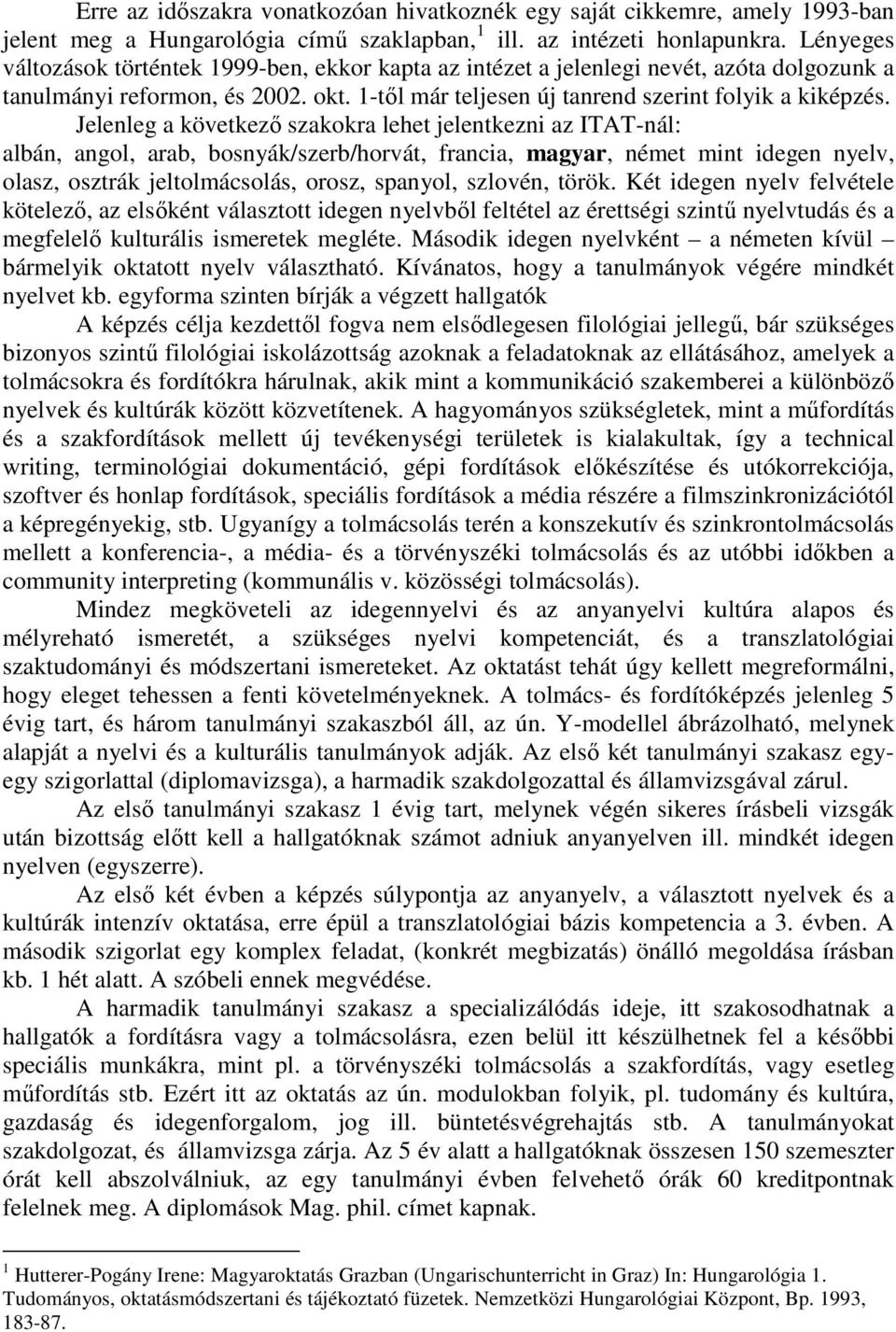 Jelenleg a következı szakokra lehet jelentkezni az ITAT-nál: albán, angol, arab, bosnyák/szerb/horvát, francia, magyar, német mint idegen nyelv, olasz, osztrák jeltolmácsolás, orosz, spanyol,