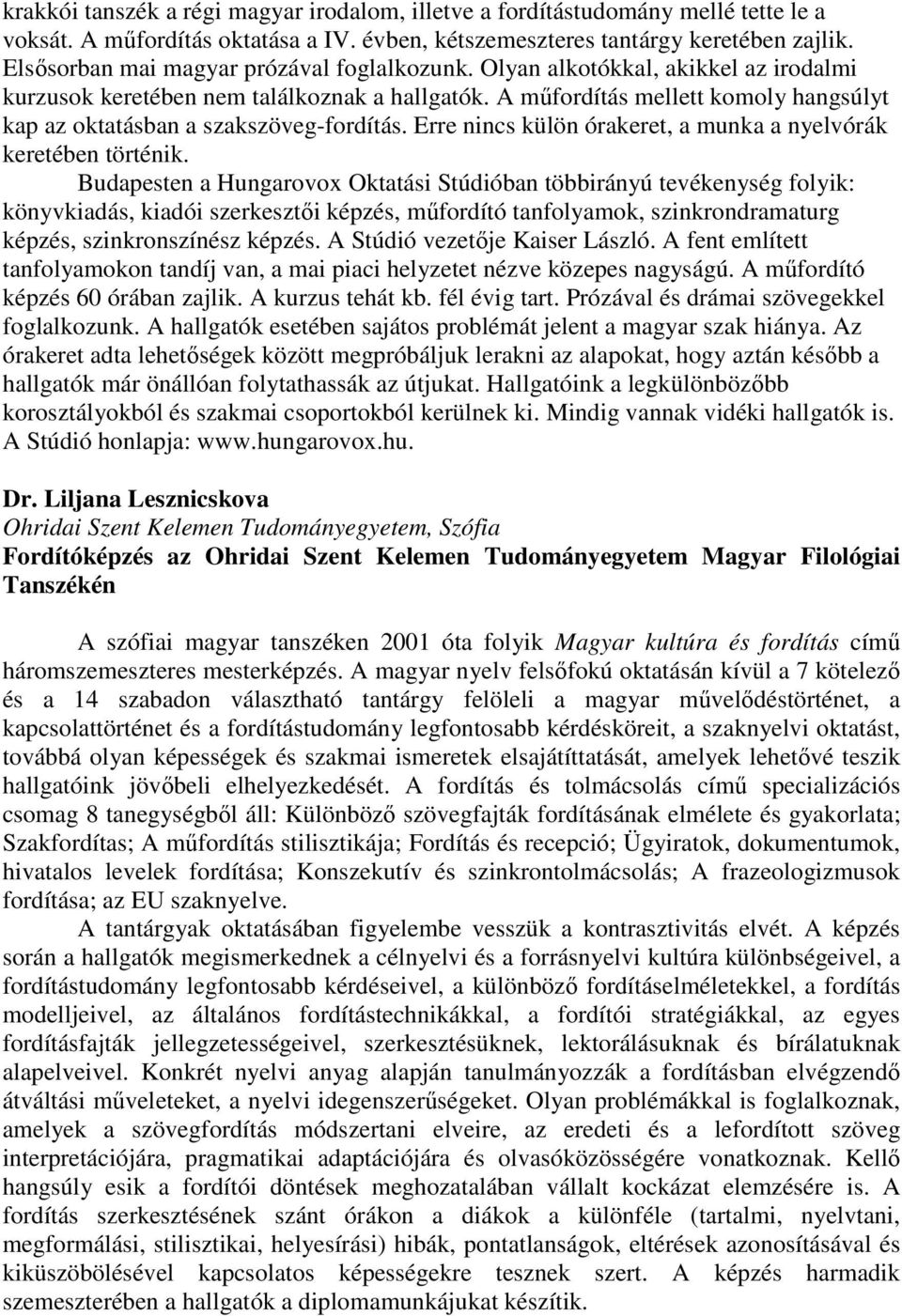 A mőfordítás mellett komoly hangsúlyt kap az oktatásban a szakszöveg-fordítás. Erre nincs külön órakeret, a munka a nyelvórák keretében történik.