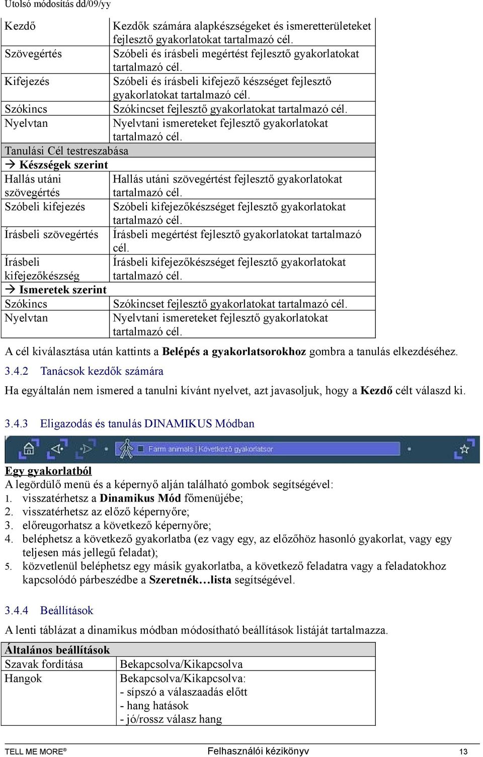 Nyelvtan Nyelvtani ismereteket fejlesztő gyakorlatokat tartalmazó cél.