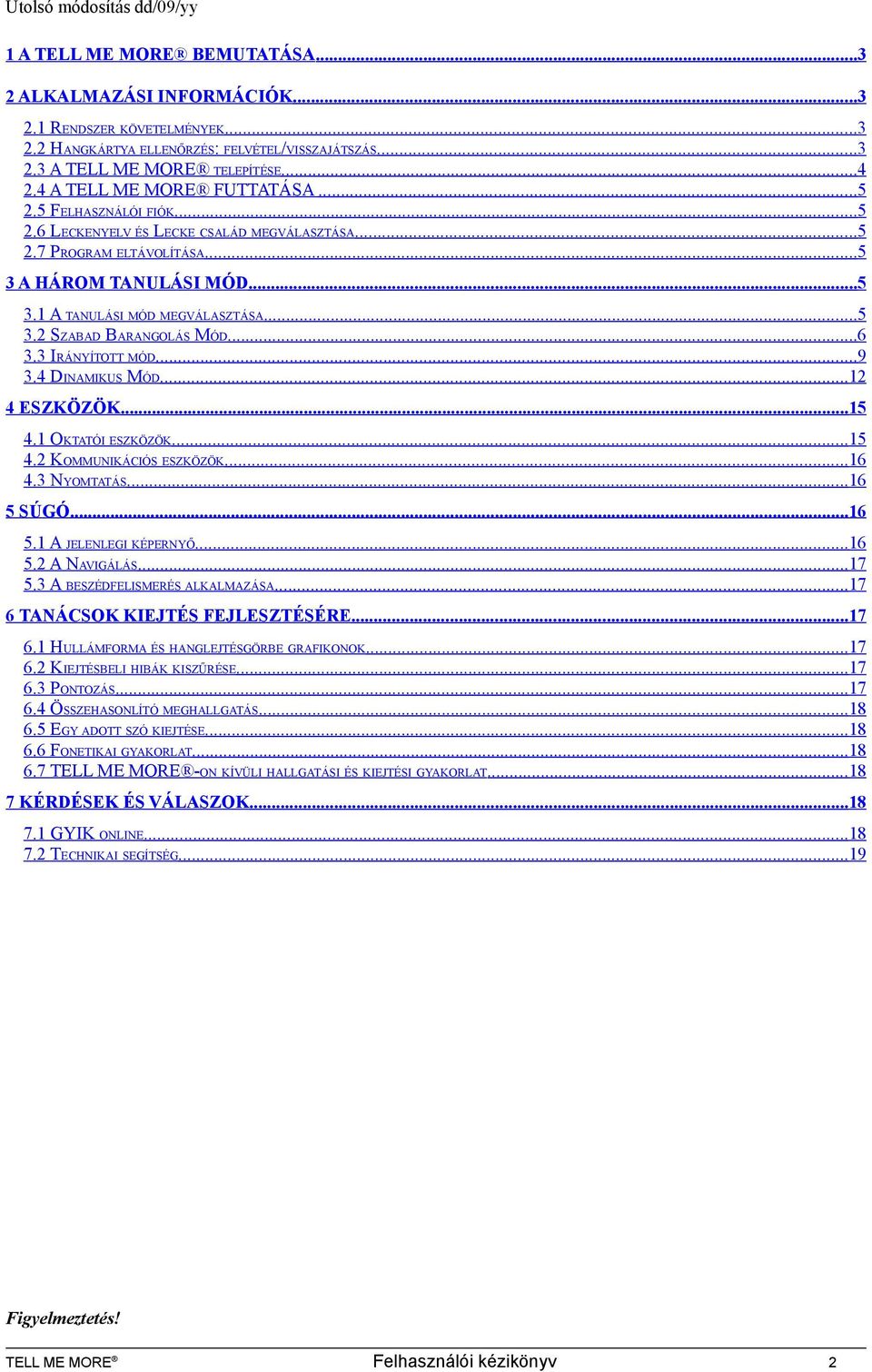 .. 5 3.2 SZABAD BARANGOLÁS MÓD... 6 3.3 IRÁNYÍTOTT MÓD...9 3.4 DINAMIKUS MÓD...12 4 ESZKÖZÖK... 15 4.1 OKTATÓI ESZKÖZÖK...15 4.2 KOMMUNIKÁCIÓS ESZKÖZÖK...16 4.3 NYOMTATÁS...16 5 