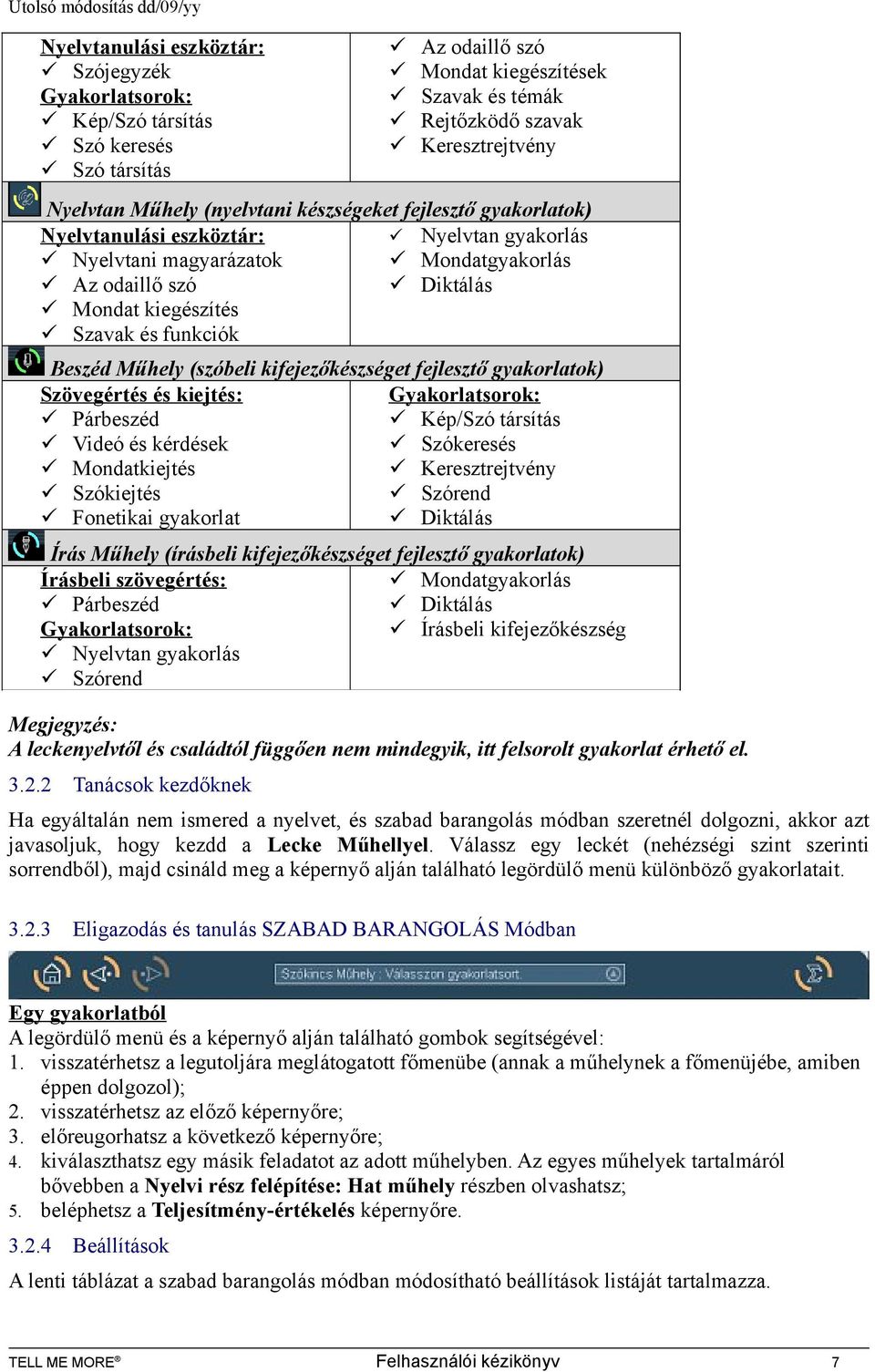 Műhely (szóbeli kifejezőkészséget fejlesztő gyakorlatok) Szövegértés és kiejtés: Gyakorlatsorok: Párbeszéd Kép/Szó társítás Videó és kérdések Szókeresés Mondatkiejtés Keresztrejtvény Szókiejtés