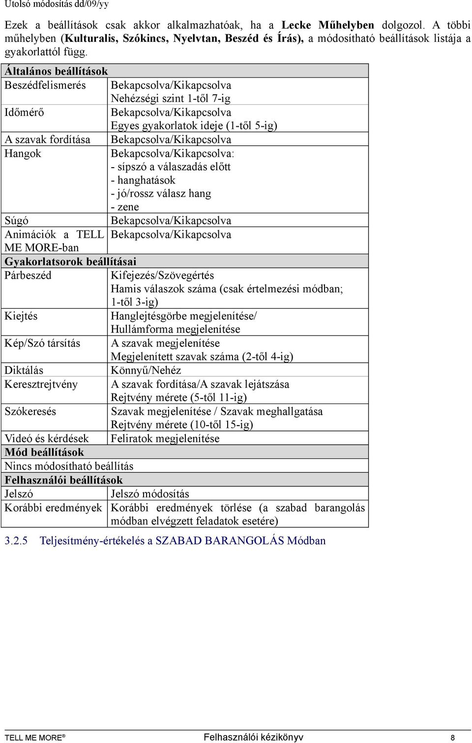 Bekapcsolva/Kikapcsolva Bekapcsolva/Kikapcsolva: - sípszó a válaszadás előtt - hanghatások - jó/rossz válasz hang - zene Súgó Bekapcsolva/Kikapcsolva Animációk a TELL Bekapcsolva/Kikapcsolva ME