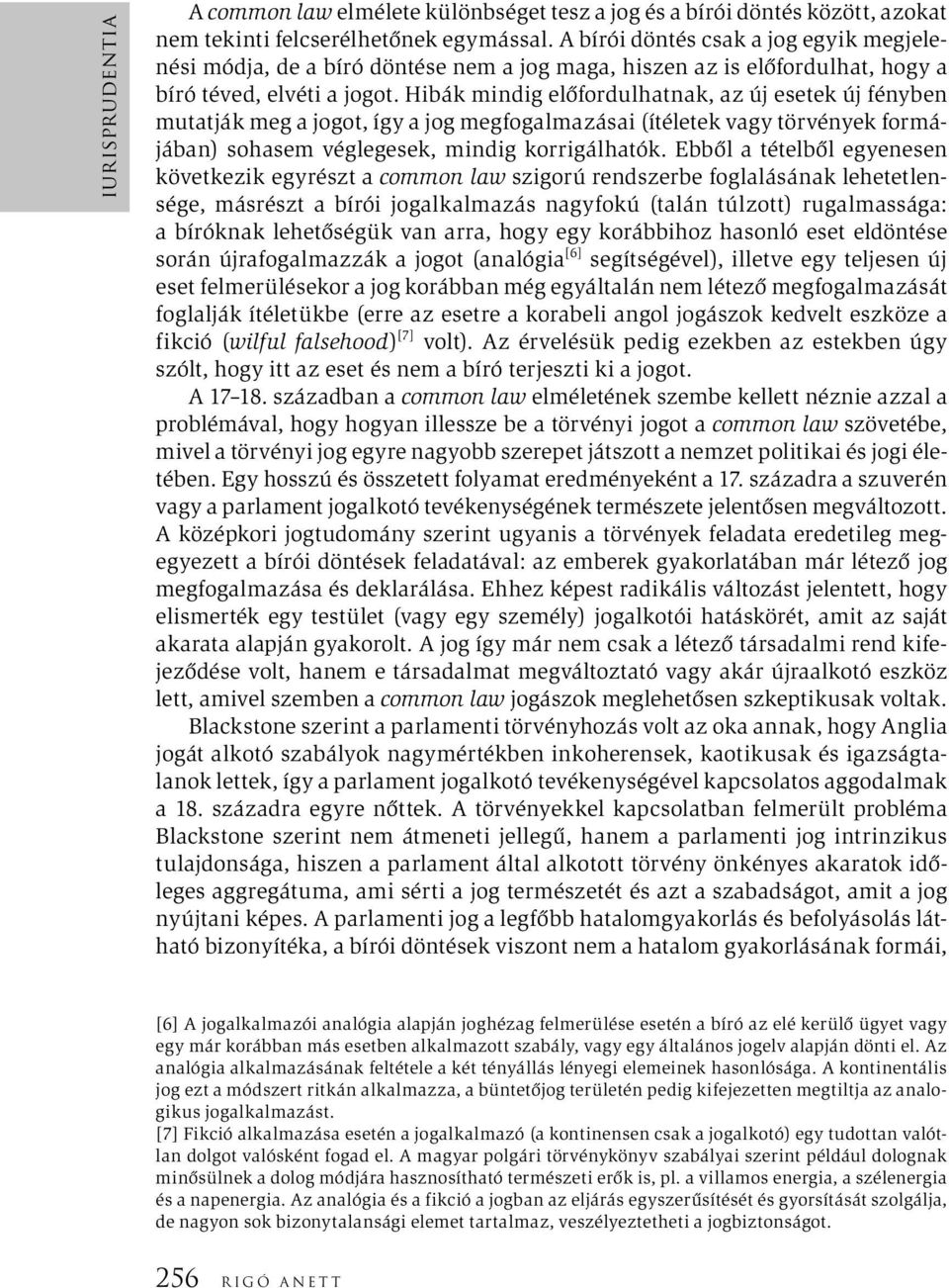 Hibák mindig előfordulhatnak, az új esetek új fényben mutatják meg a jogot, így a jog megfogalmazásai (ítéletek vagy törvények formájában) sohasem véglegesek, mindig korrigálhatók.