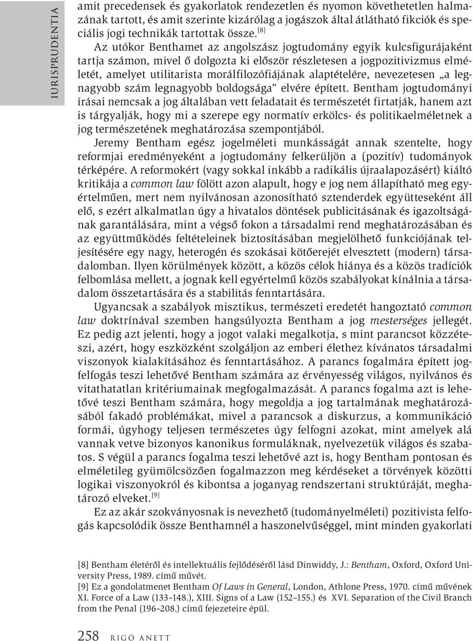 [8] Az utókor Benthamet az angolszász jogtudomány egyik kulcsfigurájaként tartja számon, mivel ő dolgozta ki először részletesen a jogpozitivizmus elméletét, amelyet utilitarista morálfilozófiájának