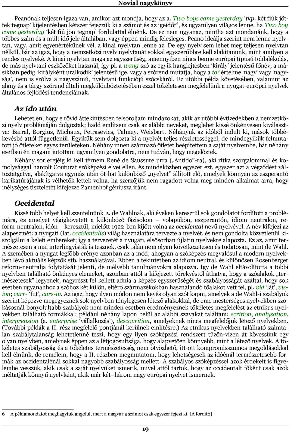 De ez nem ugyanaz, mintha azt mondanánk, hogy a többes szám és a múlt idő jele általában, vagy éppen mindig felesleges.