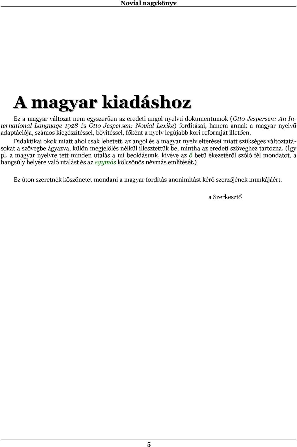 Didaktikai okok miatt ahol csak lehetett, az angol és a magyar nyelv eltérései miatt szükséges változtatásokat a szövegbe ágyazva, külön megjelölés nélkül illesztettük be, mintha az eredeti szöveghez