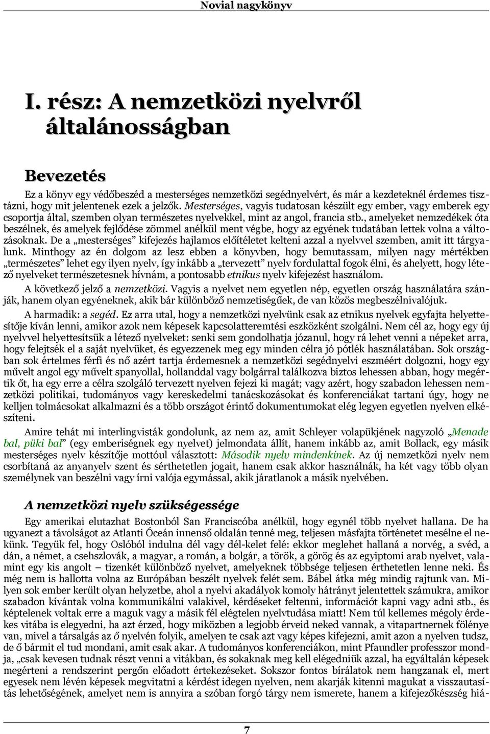 , amelyeket nemzedékek óta beszélnek, és amelyek fejlődése zömmel anélkül ment végbe, hogy az egyének tudatában lettek volna a változásoknak.