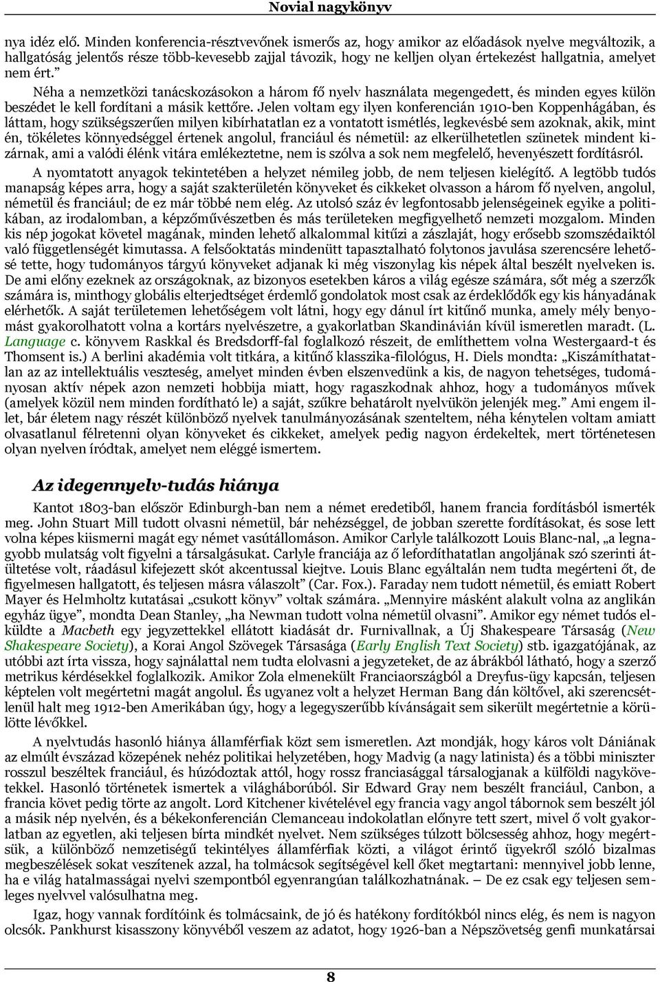 amelyet nem ért. Néha a nemzetközi tanácskozásokon a három fő nyelv használata megengedett, és minden egyes külön beszédet le kell fordítani a másik kettőre.