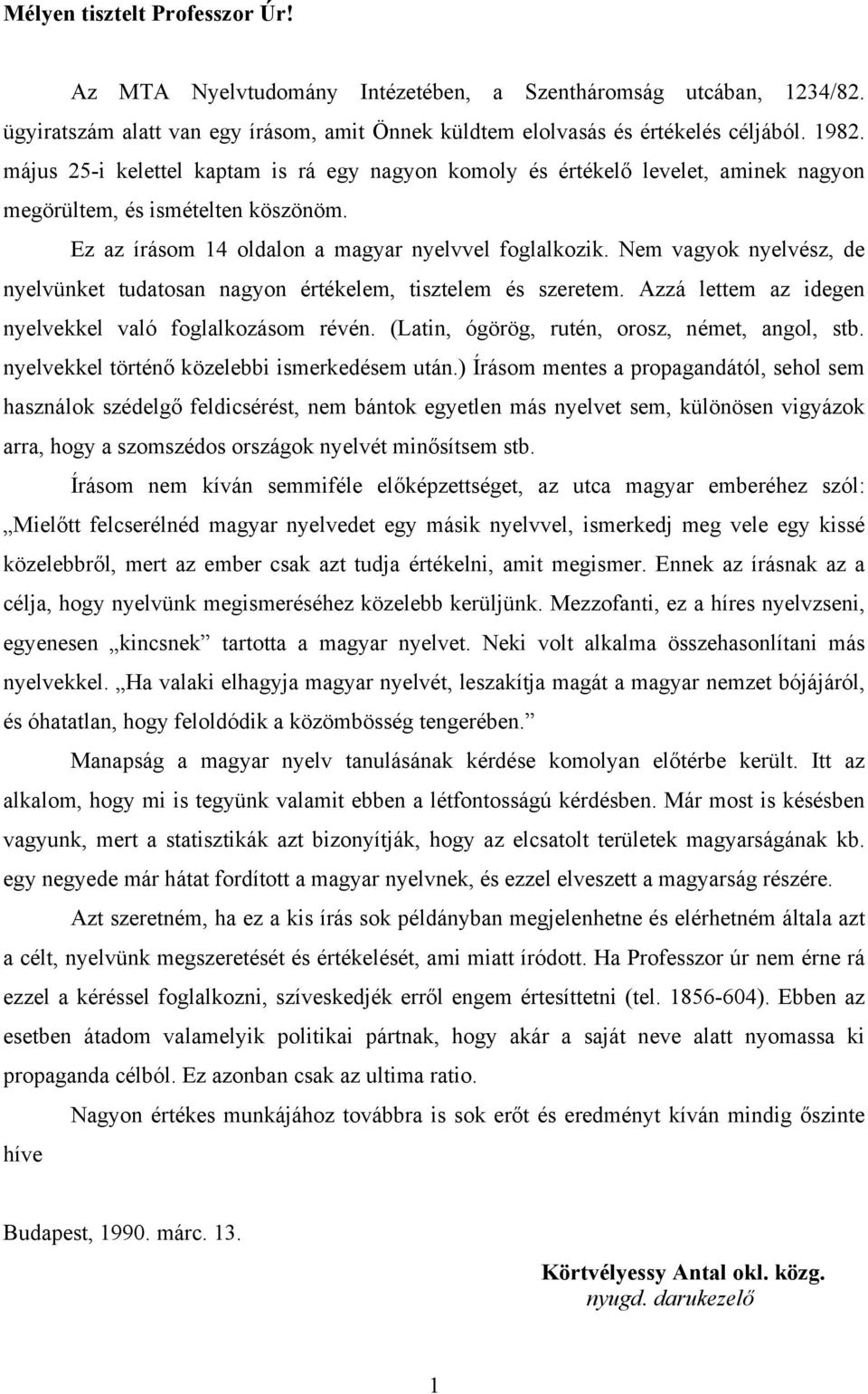 Nem vagyok nyelvész, de nyelvünket tudatosan nagyon értékelem, tisztelem és szeretem. Azzá lettem az idegen nyelvekkel való foglalkozásom révén. (Latin, ógörög, rutén, orosz, német, angol, stb.