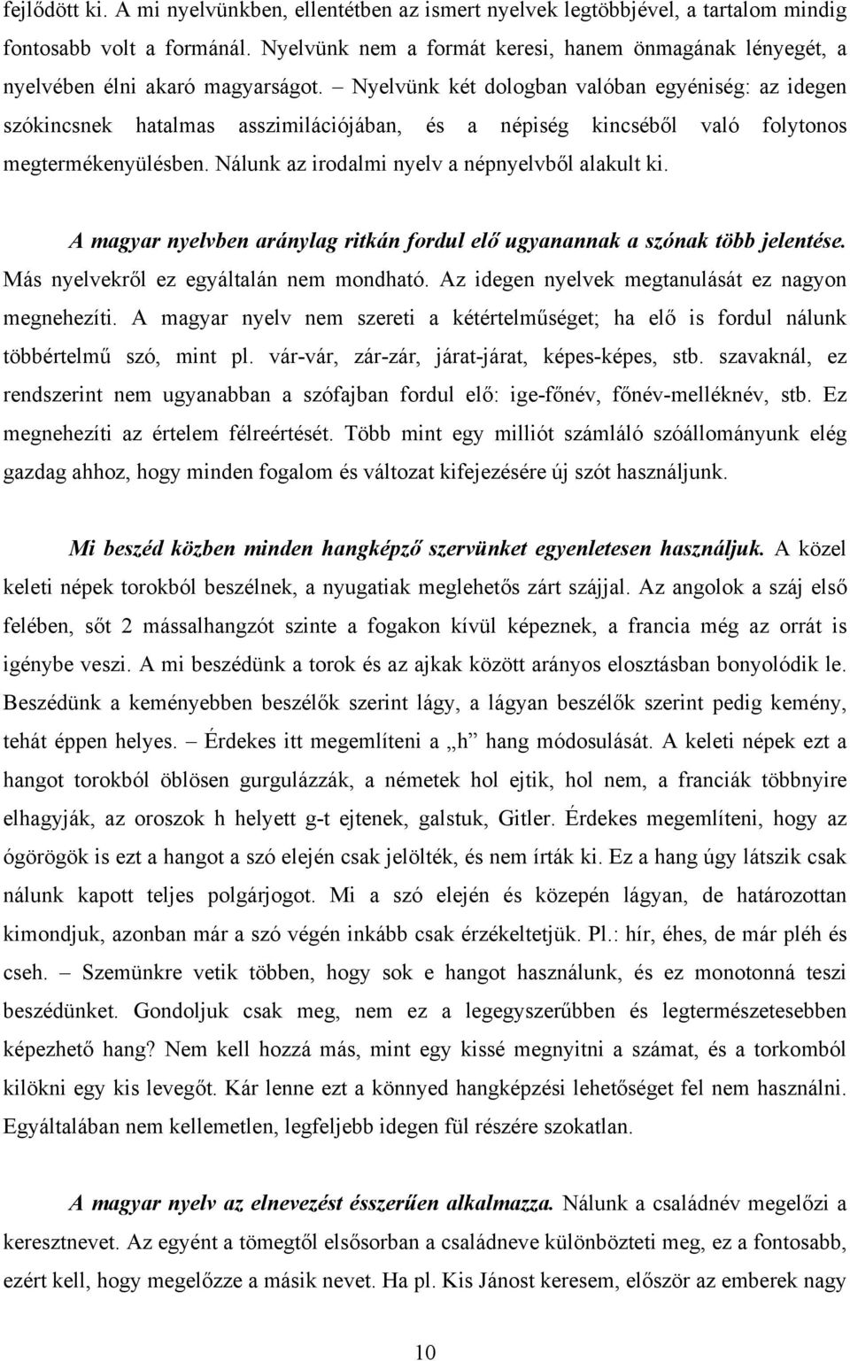 Nyelvünk két dologban valóban egyéniség: az idegen szókincsnek hatalmas asszimilációjában, és a népiség kincséből való folytonos megtermékenyülésben. Nálunk az irodalmi nyelv a népnyelvből alakult ki.