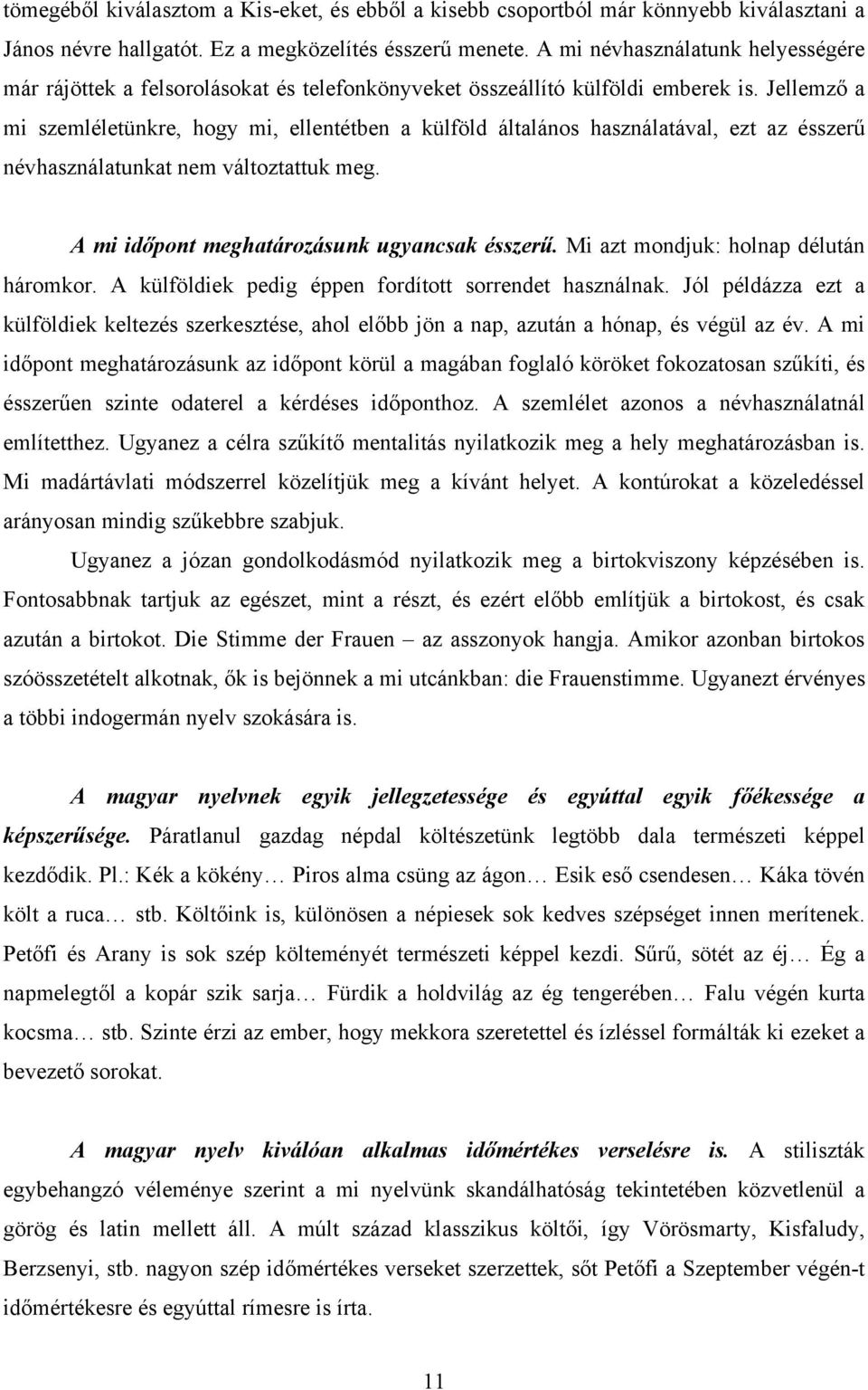 Jellemző a mi szemléletünkre, hogy mi, ellentétben a külföld általános használatával, ezt az ésszerű névhasználatunkat nem változtattuk meg. A mi időpont meghatározásunk ugyancsak ésszerű.