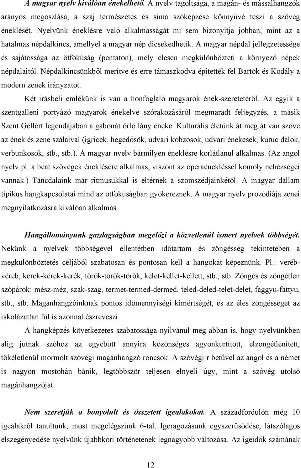 A magyar népdal jellegzetessége és sajátossága az ötfokúság (pentaton), mely élesen megkülönbözteti a környező népek népdalaitól.