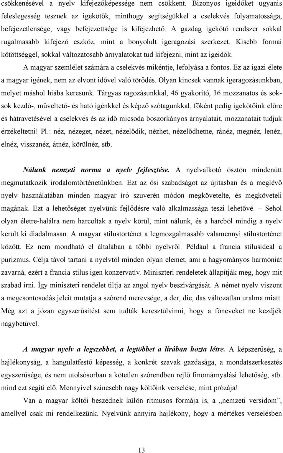 A gazdag igekötő rendszer sokkal rugalmasabb kifejező eszköz, mint a bonyolult igeragozási szerkezet. Kisebb formai kötöttséggel, sokkal változatosabb árnyalatokat tud kifejezni, mint az igeidők.