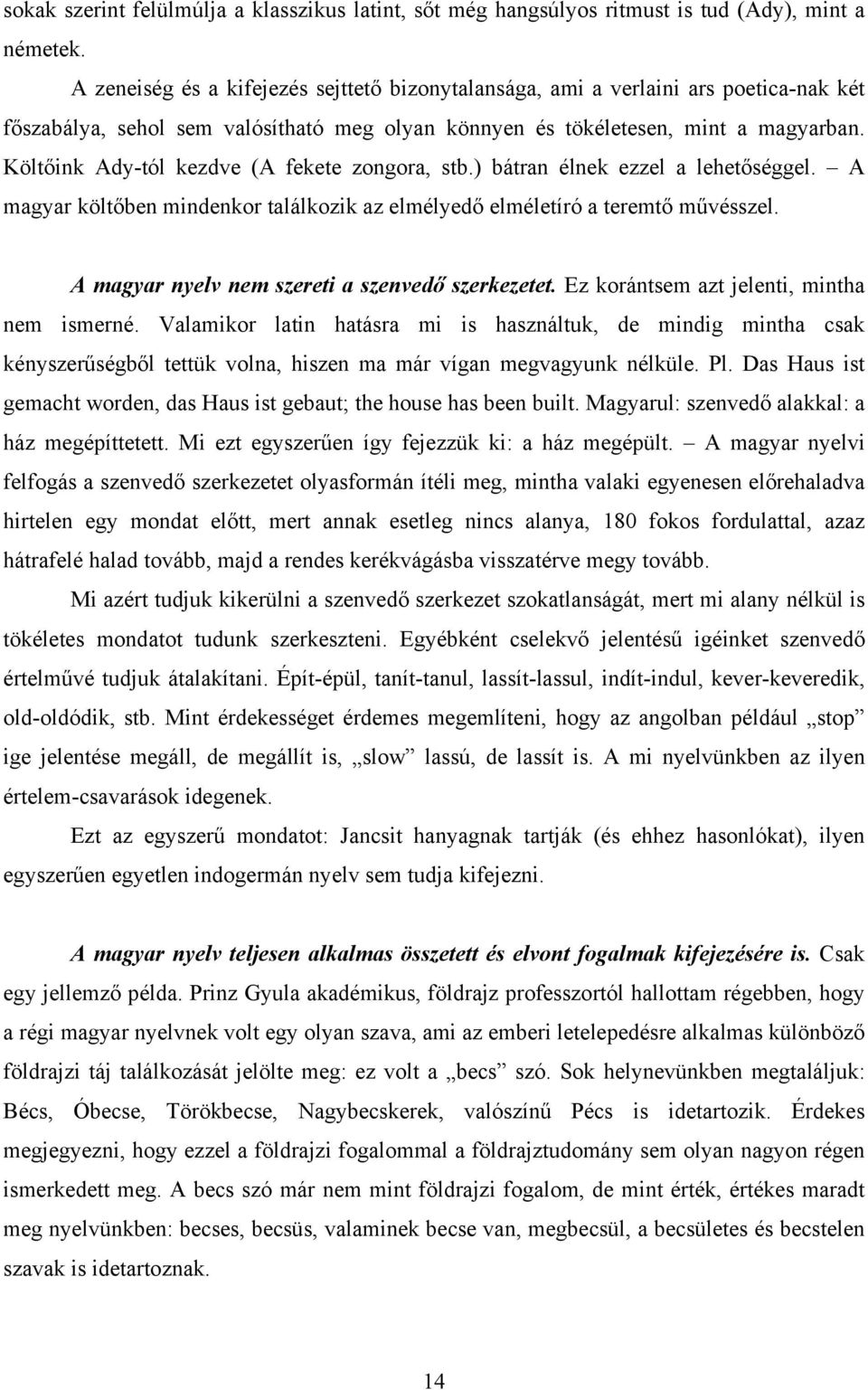 Költőink Ady-tól kezdve (A fekete zongora, stb.) bátran élnek ezzel a lehetőséggel. A magyar költőben mindenkor találkozik az elmélyedő elméletíró a teremtő művésszel.