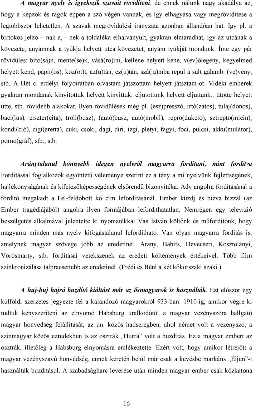 a birtokos jelző nak a, - nek a toldaléka elhalványult, gyakran elmaradhat, így az utcának a kövezete, anyámnak a tyúkja helyett utca kövezetet, anyám tyúkját mondunk.