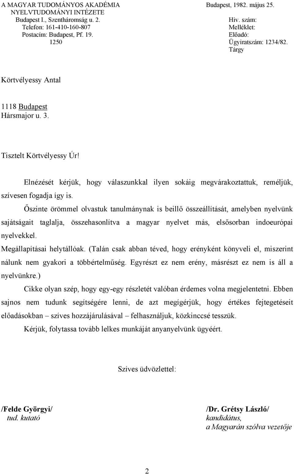 Őszinte örömmel olvastuk tanulmánynak is beillő összeállítását, amelyben nyelvünk sajátságait taglalja, összehasonlítva a magyar nyelvet más, elsősorban indoeurópai nyelvekkel.