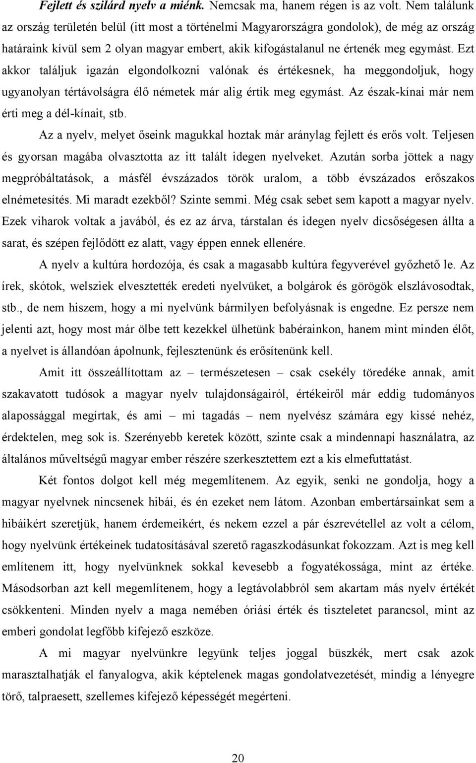 Ezt akkor találjuk igazán elgondolkozni valónak és értékesnek, ha meggondoljuk, hogy ugyanolyan tértávolságra élő németek már alig értik meg egymást. Az észak-kínai már nem érti meg a dél-kínait, stb.