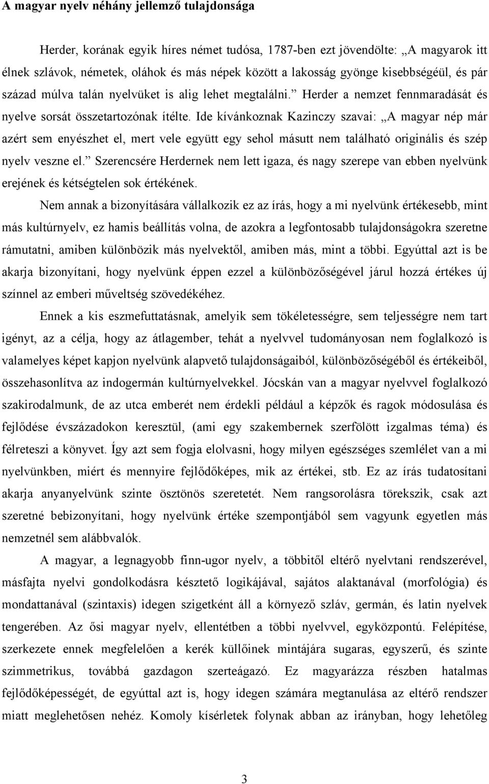 Ide kívánkoznak Kazinczy szavai: A magyar nép már azért sem enyészhet el, mert vele együtt egy sehol másutt nem található originális és szép nyelv veszne el.